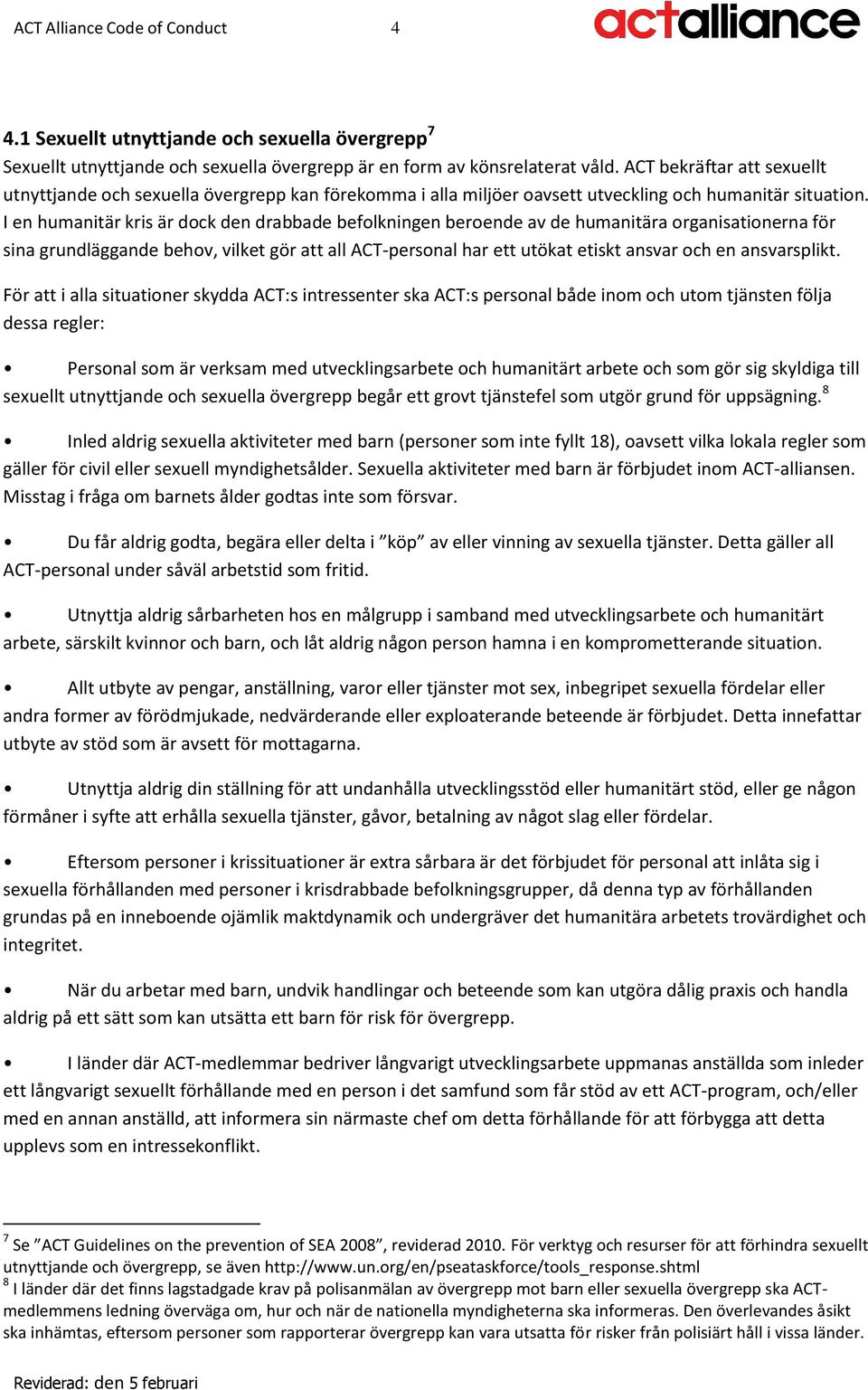I en humanitär kris är dock den drabbade befolkningen beroende av de humanitära organisationerna för sina grundläggande behov, vilket gör att all ACT-personal har ett utökat etiskt ansvar och en