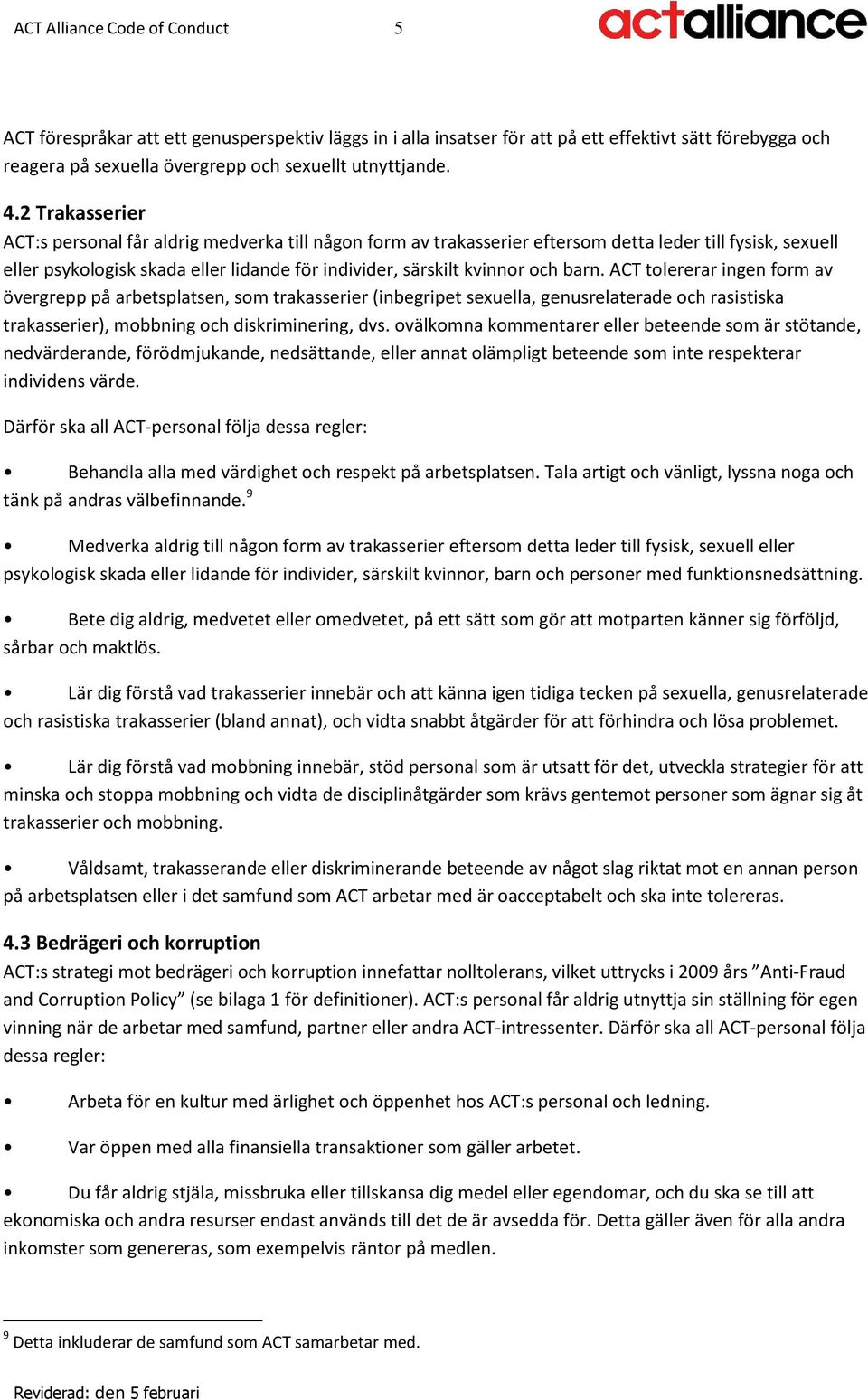 barn. ACT tolererar ingen form av övergrepp på arbetsplatsen, som trakasserier (inbegripet sexuella, genusrelaterade och rasistiska trakasserier), mobbning och diskriminering, dvs.