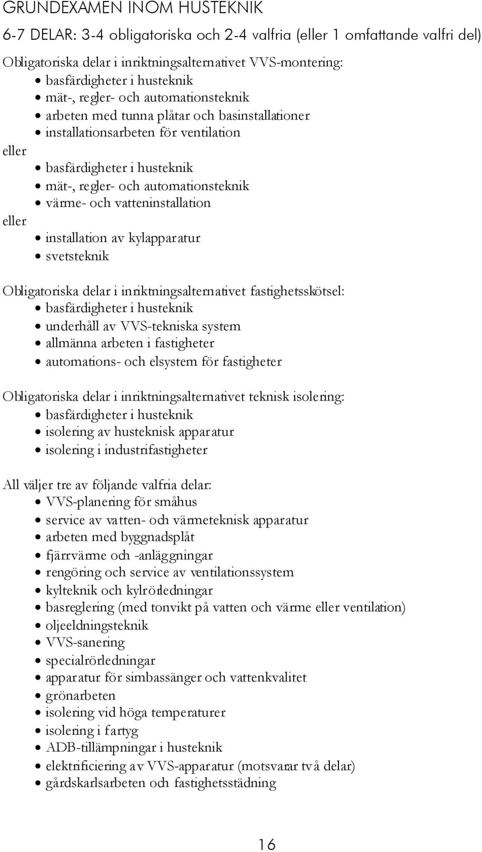 vatteninstallation eller installation av kylapparatur svetsteknik Obligatoriska delar i inriktningsalternativet fastighetsskötsel: basfärdigheter i husteknik underhåll av VVS-tekniska system allmänna