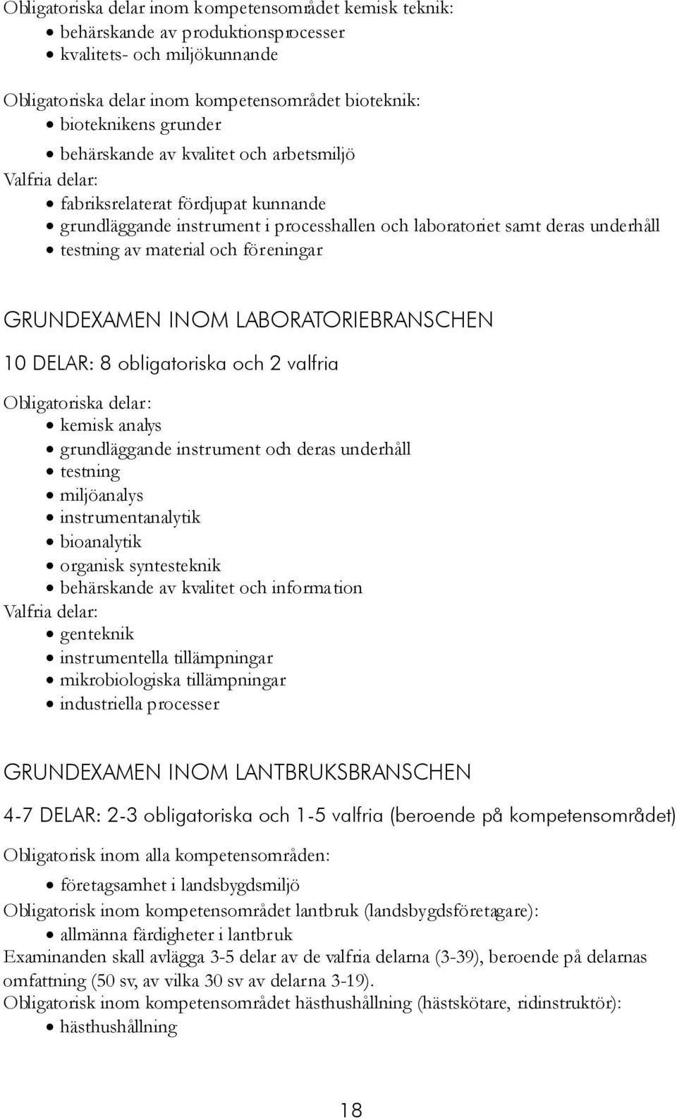 GRUNDEXAMEN INOM LABORATORIEBRANSCHEN 10 DELAR: 8 obligatoriska och 2 valfria kemisk analys grundläggande instrument och deras underhåll testning miljöanalys instrumentanalytik bioanalytik organisk