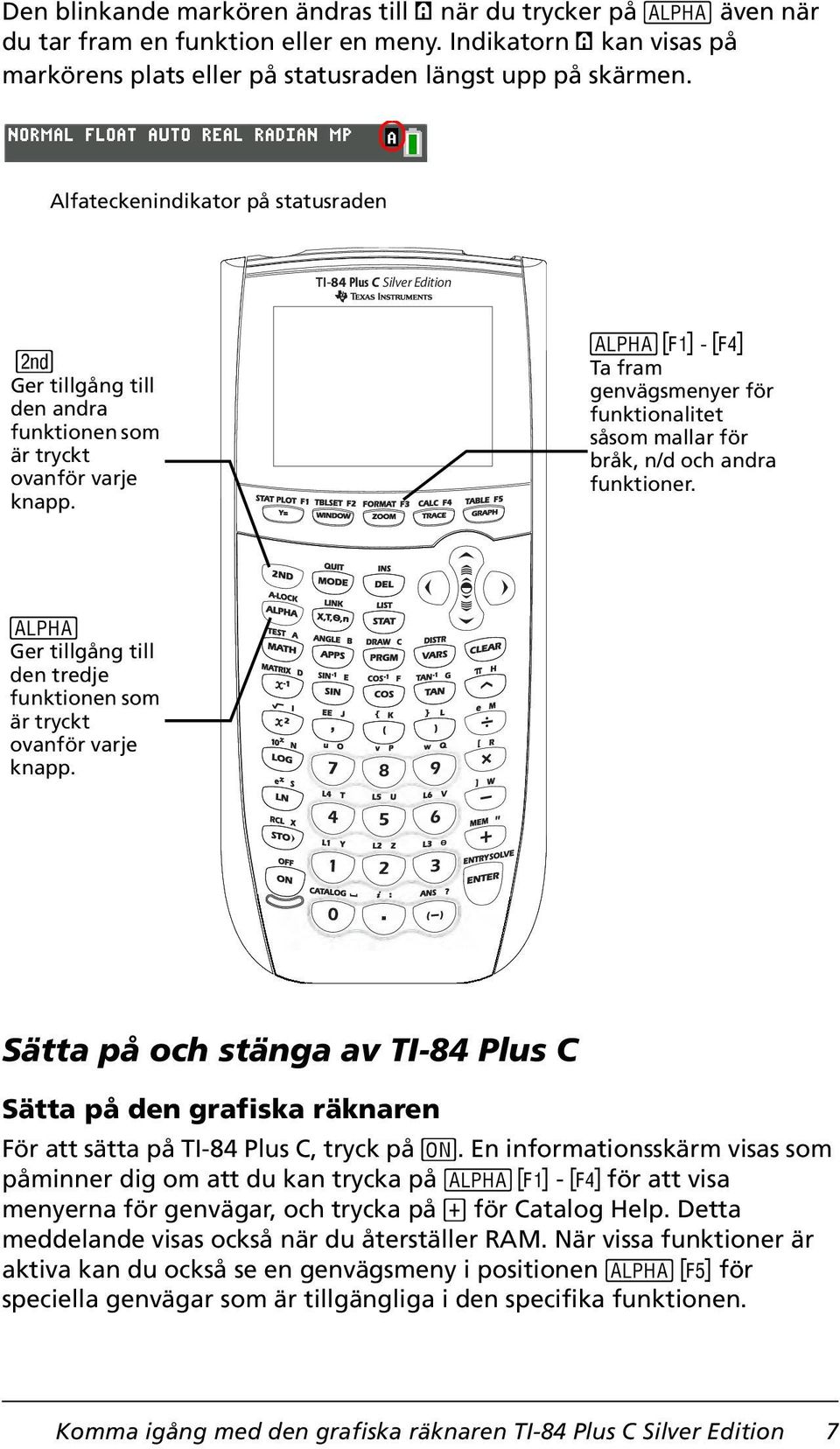 ƒ ^ - a Ta fram genvägsmenyer för funktionalitet såsom mallar för bråk, n/d och andra funktioner. ƒ Ger tillgång till den tredje funktionen som är tryckt ovanför varje knapp.