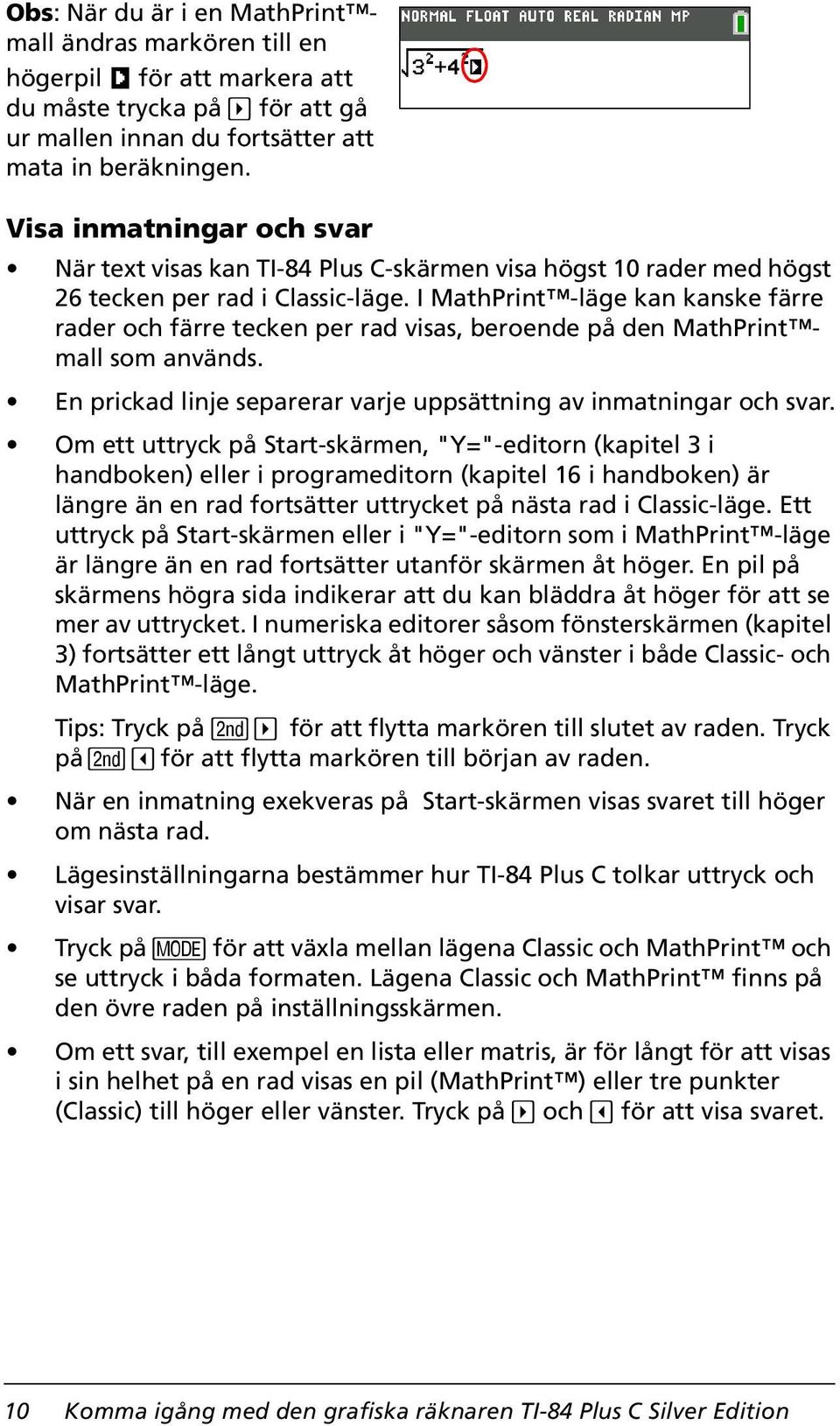 I MathPrint -läge kan kanske färre rader och färre tecken per rad visas, beroende på den MathPrint mall som används. En prickad linje separerar varje uppsättning av inmatningar och svar.