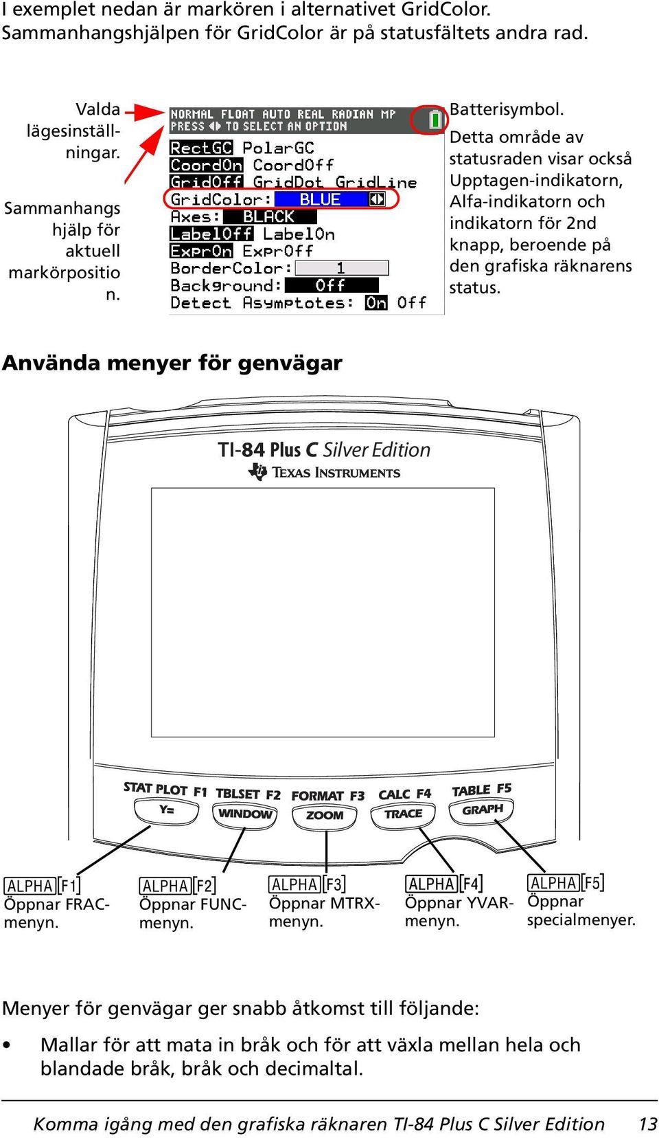 Detta område av statusraden visar också Upptagen-indikatorn, Alfa-indikatorn och indikatorn för 2nd knapp, beroende på den grafiska räknarens status.