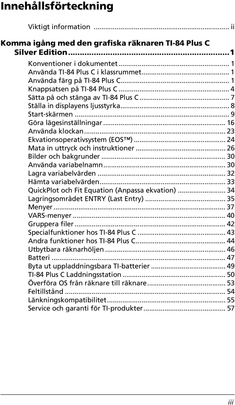 .. 16 Använda klockan... 23 Ekvationsoperativsystem (EOS )... 24 Mata in uttryck och instruktioner... 26 Bilder och bakgrunder... 30 Använda variabelnamn... 30 Lagra variabelvärden.