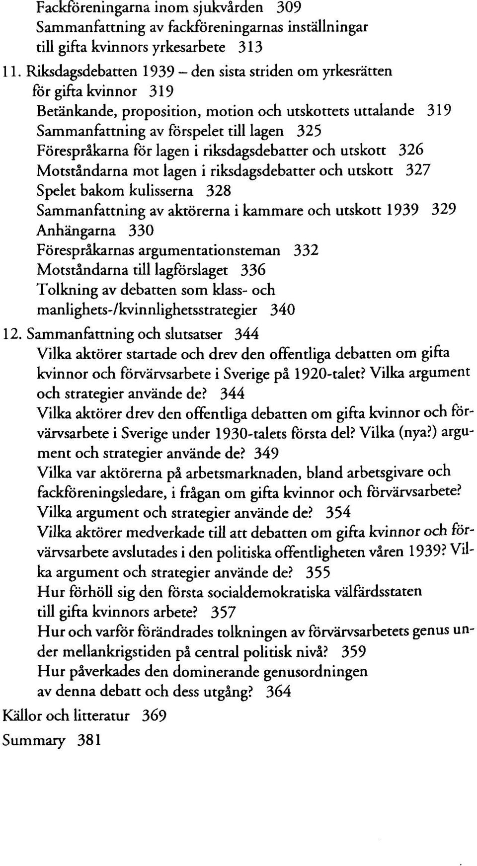 lagen i riksdagsdebatter och utskott 326 Motstándarna mot lagen i riksdagsdebatter och utskott 327 Spelet bakom kulisserna 328 Sammanfattning av aktórerna i kammare och utskott 1939 329 Anhángarna