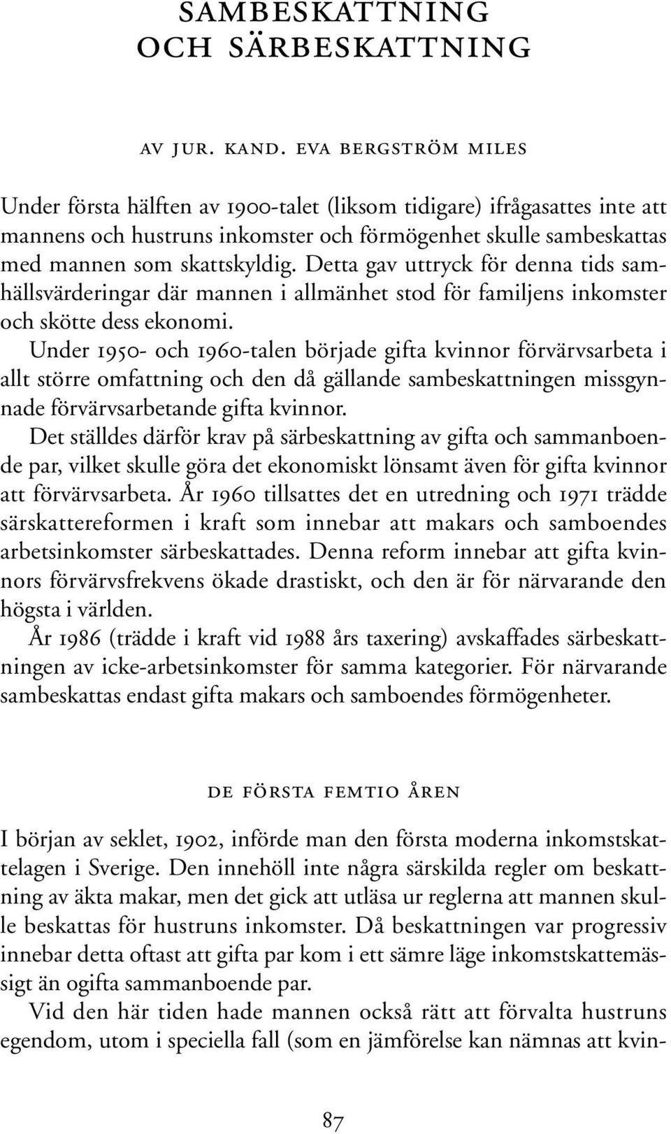 Detta gav uttryck för denna tids samhällsvärderingar där mannen i allmänhet stod för familjens inkomster och skötte dess ekonomi.