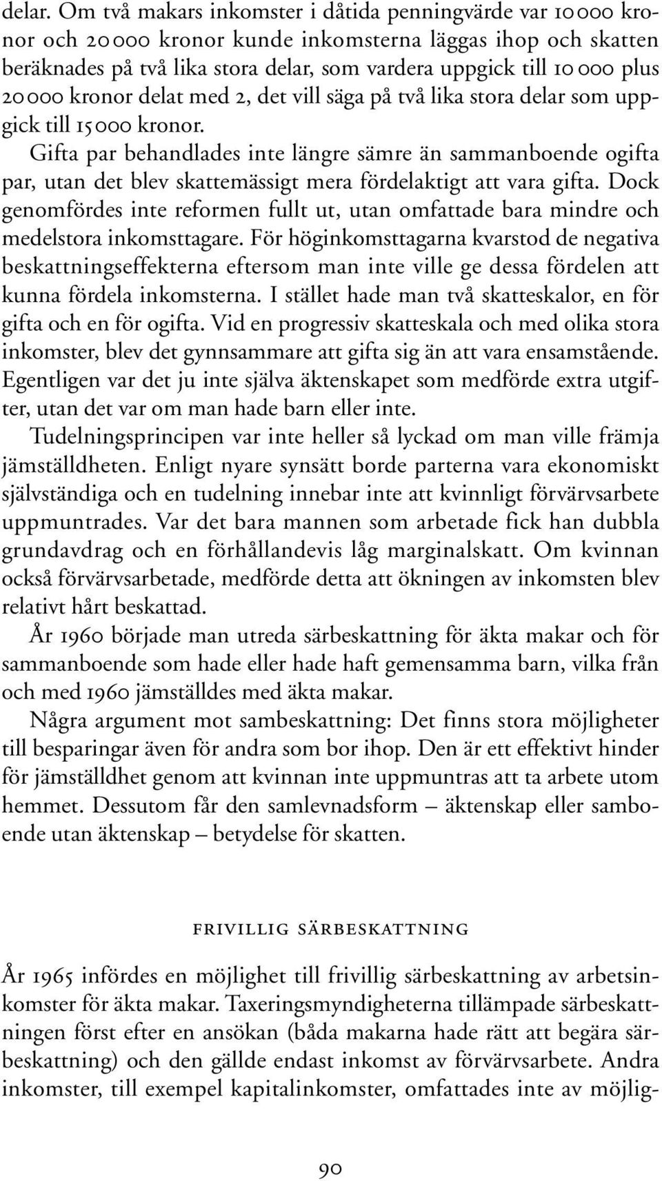 20000 kronor delat med 2, det vill säga på två lika stora delar som uppgick till 15000 kronor.