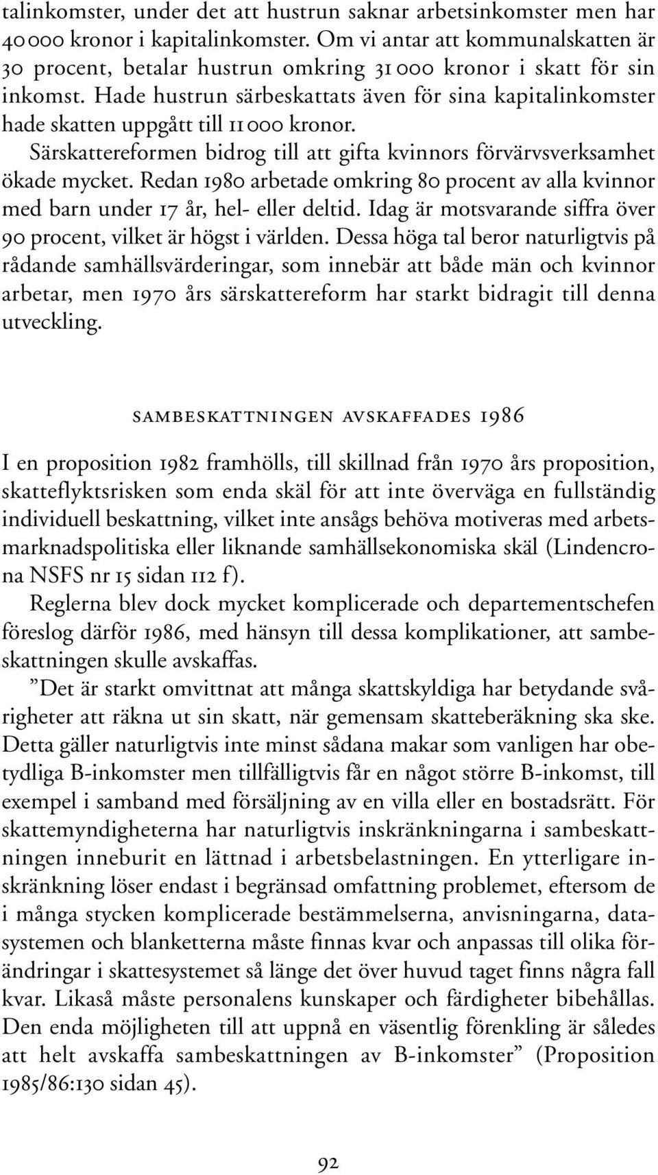 Hade hustrun särbeskattats även för sina kapitalinkomster hade skatten uppgått till 11000 kronor. Särskattereformen bidrog till att gifta kvinnors förvärvsverksamhet ökade mycket.