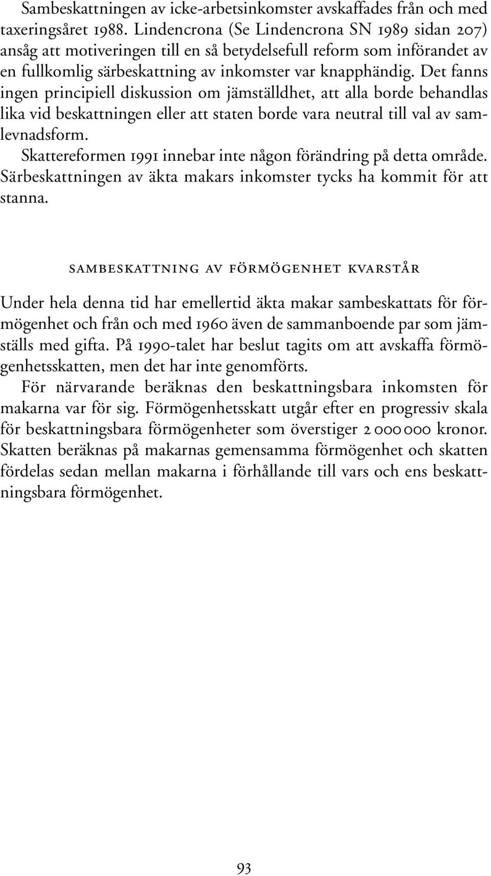 Det fanns ingen principiell diskussion om jämställdhet, att alla borde behandlas lika vid beskattningen eller att staten borde vara neutral till val av samlevnadsform.