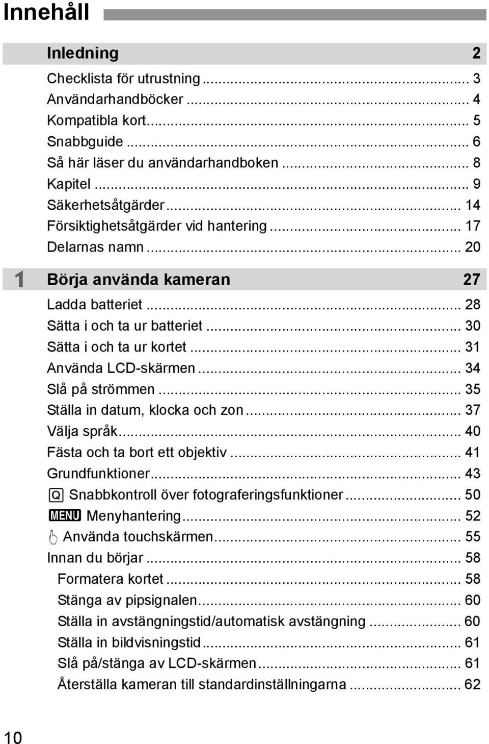 .. 34 Slå på strömmen... 35 Ställa in datum, klocka och zon... 37 Välja språk... 40 Fästa och ta bort ett objektiv... 41 Grundfunktioner... 43 Q Snabbkontroll över fotograferingsfunktioner.