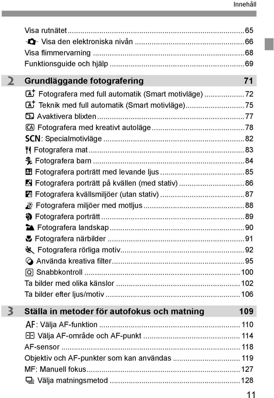 ..77 C Fotografera med kreativt autoläge...78 8: Specialmotivläge...82 P Fotografera mat...83 C Fotografera barn...84 x Fotografera porträtt med levande ljus.