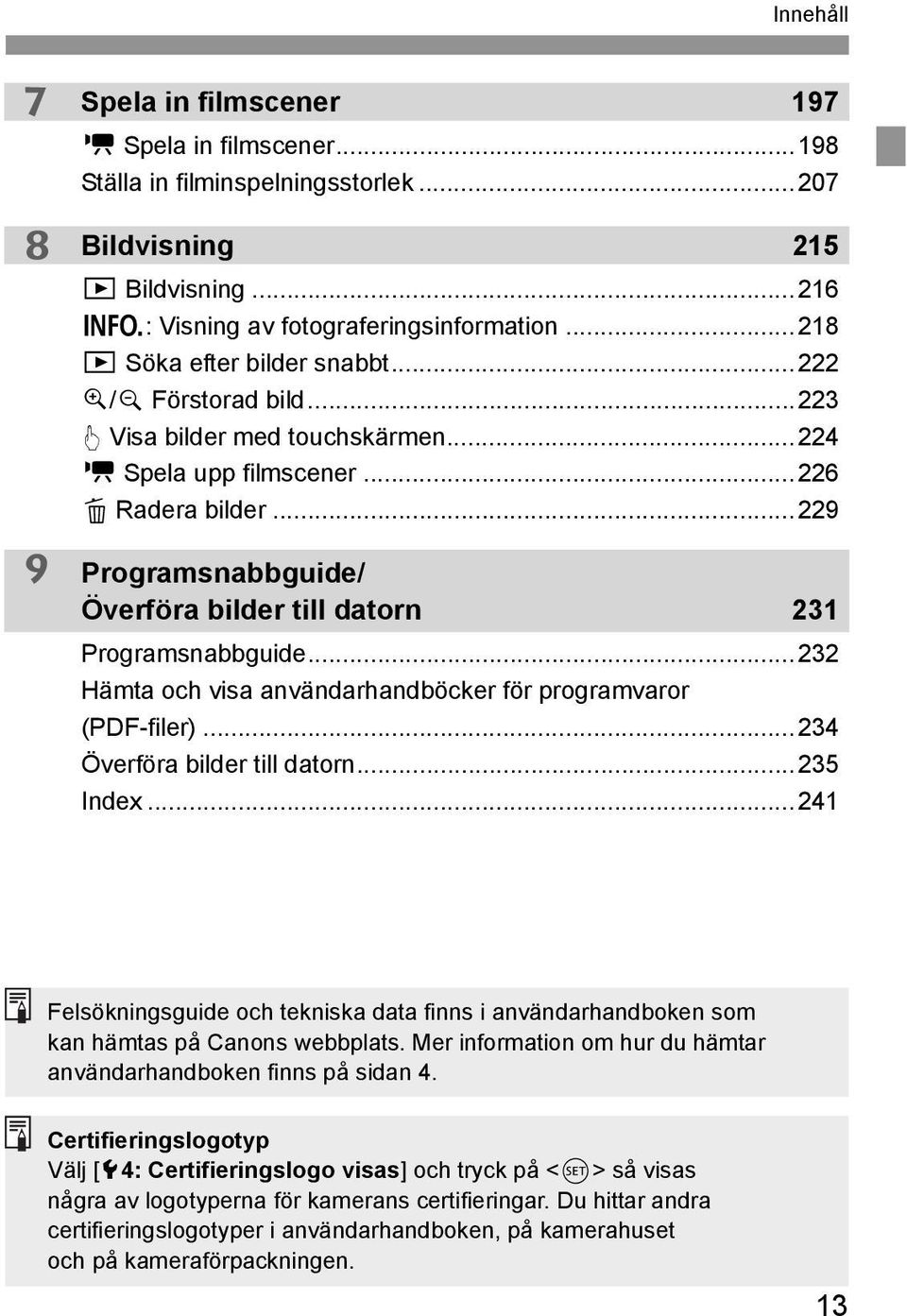 ..229 Programsnabbguide/ Överföra bilder till datorn 231 Programsnabbguide...232 Hämta och visa användarhandböcker för programvaror (PDF-filer)...234 Överföra bilder till datorn...235 Index.