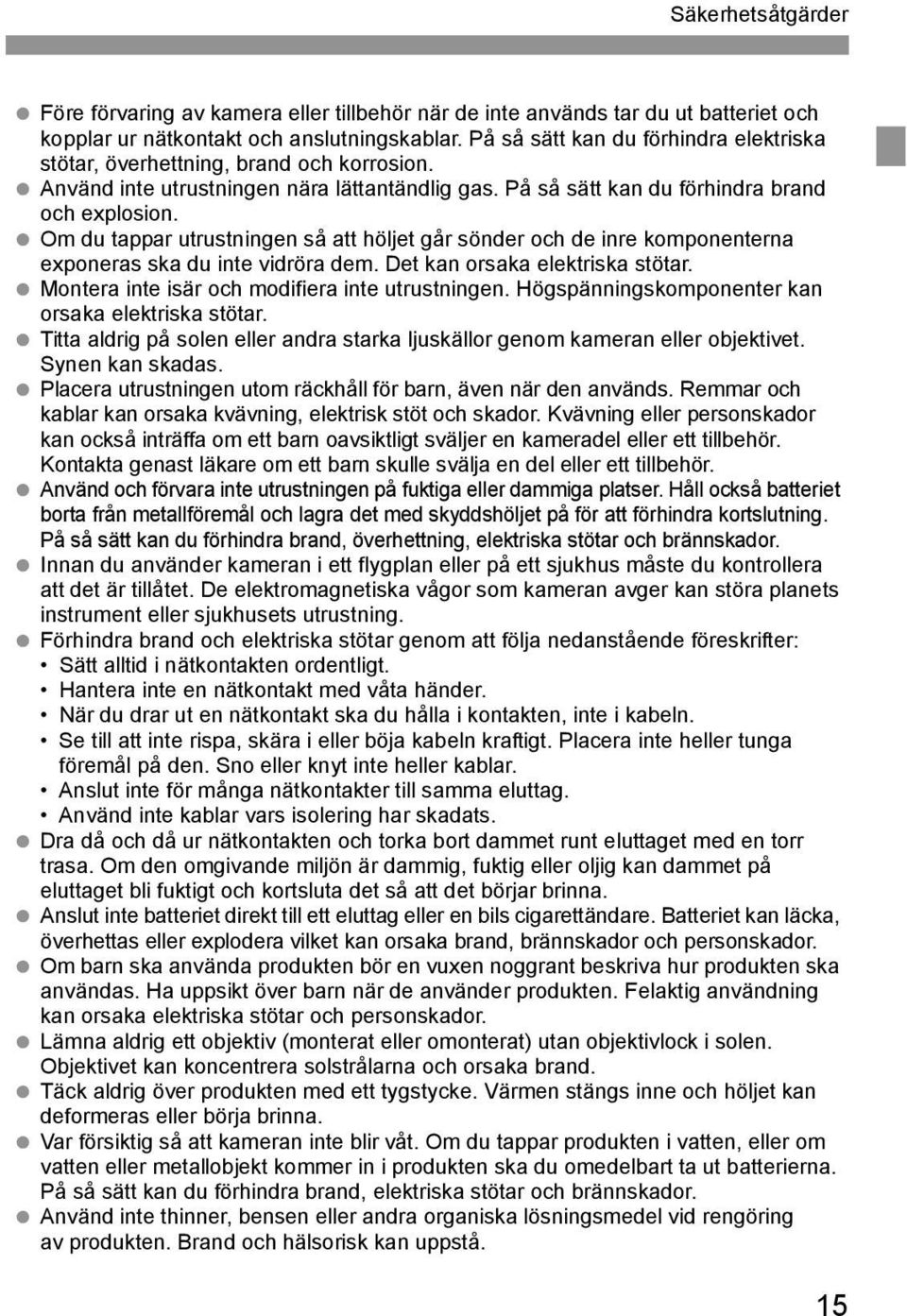 Om du tappar utrustningen så att höljet går sönder och de inre komponenterna exponeras ska du inte vidröra dem. Det kan orsaka elektriska stötar. Montera inte isär och modifiera inte utrustningen.