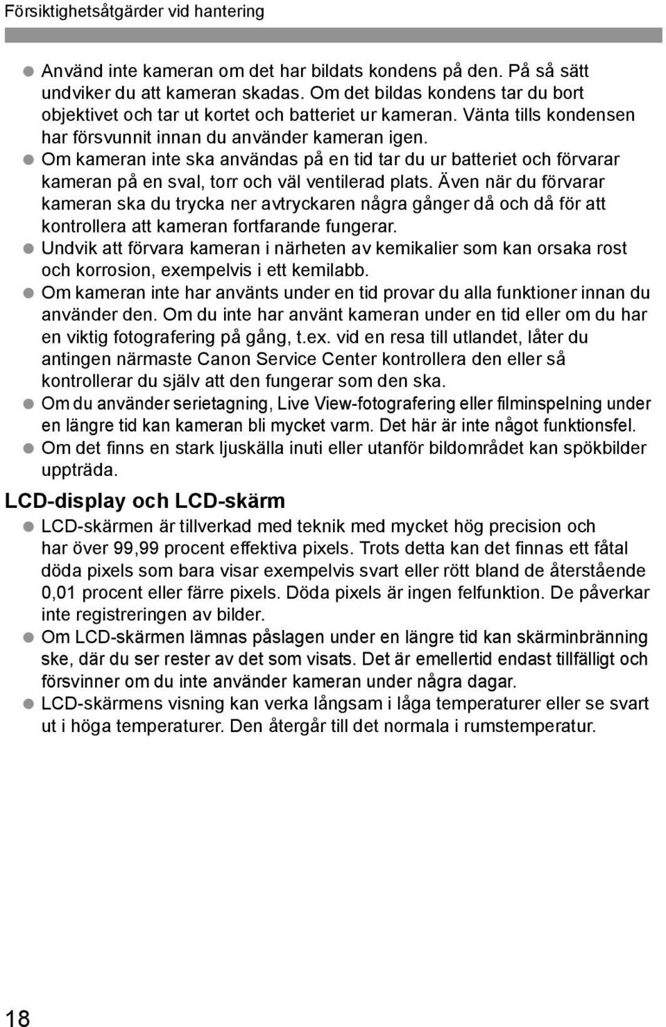 Om kameran inte ska användas på en tid tar du ur batteriet och förvarar kameran på en sval, torr och väl ventilerad plats.