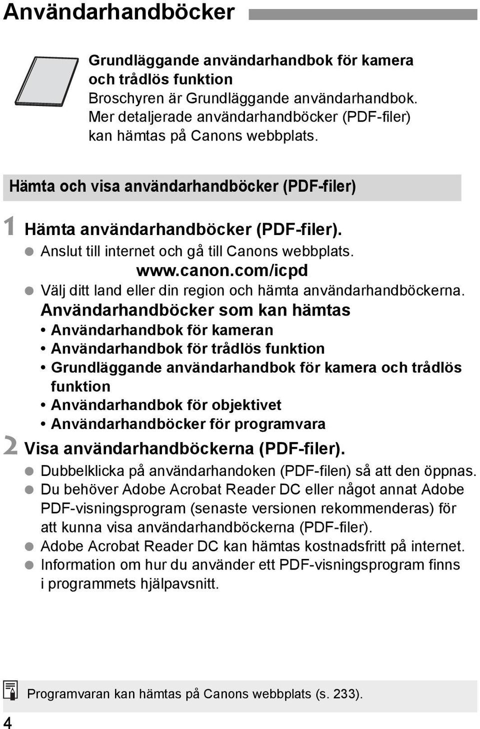 Anslut till internet och gå till Canons webbplats. www.canon.com/icpd Välj ditt land eller din region och hämta användarhandböckerna.