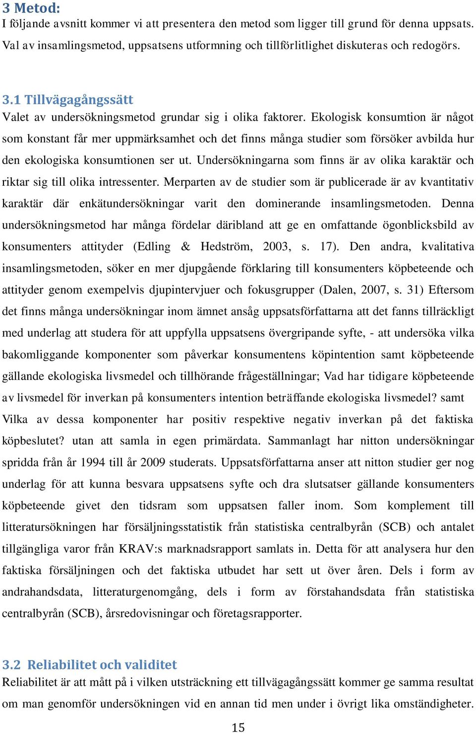 Ekologisk konsumtion är något som konstant får mer uppmärksamhet och det finns många studier som försöker avbilda hur den ekologiska konsumtionen ser ut.