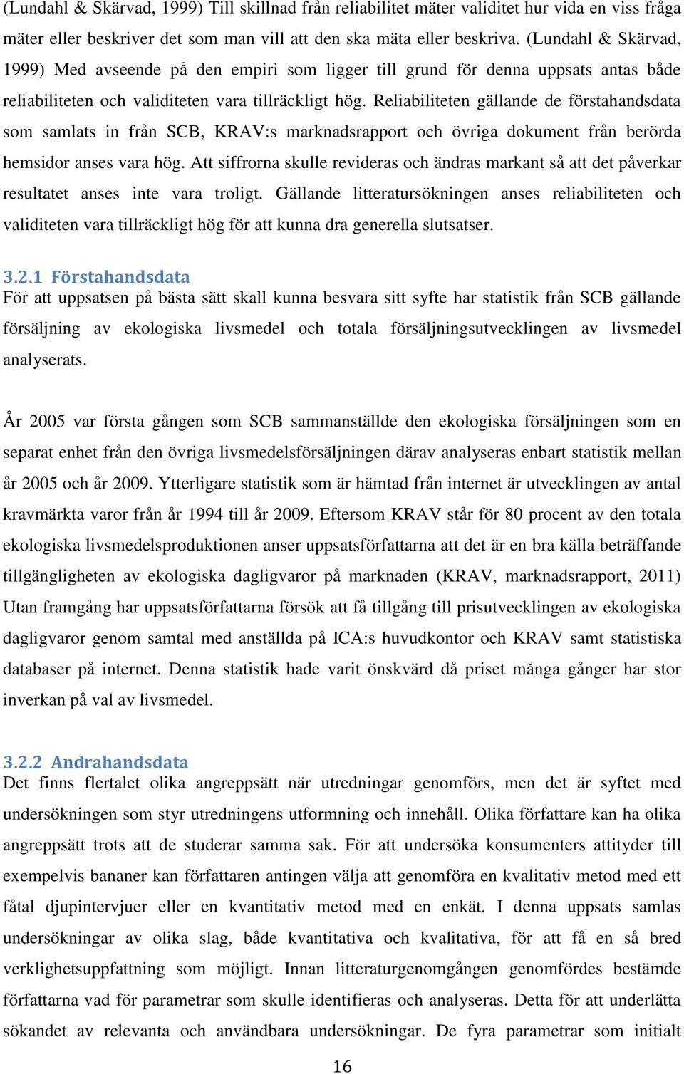 Reliabiliteten gällande de förstahandsdata som samlats in från SCB, KRAV:s marknadsrapport och övriga dokument från berörda hemsidor anses vara hög.