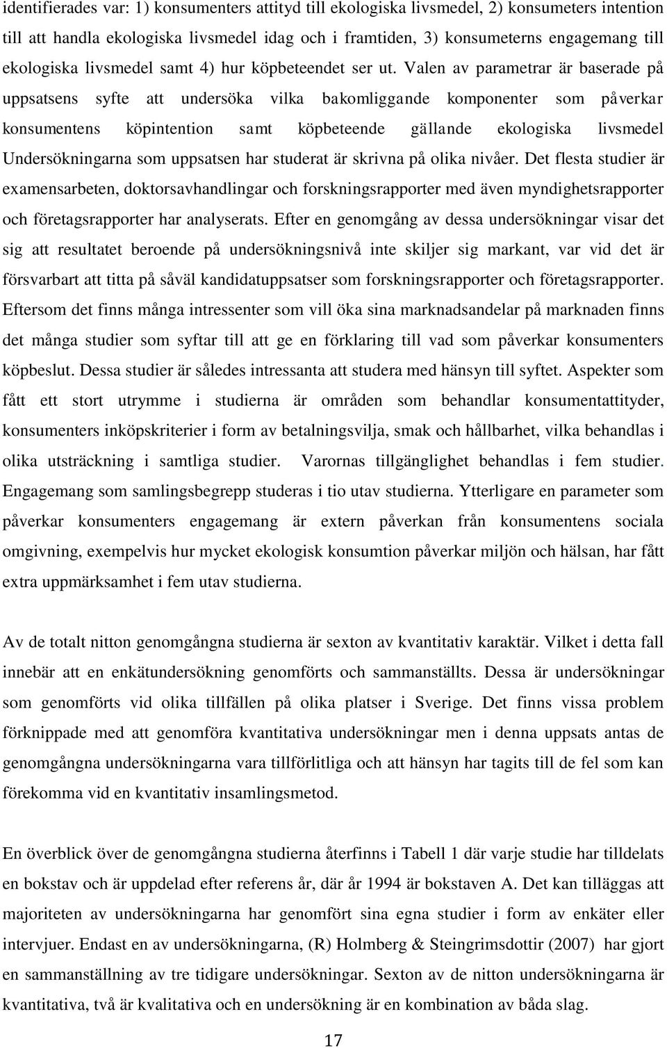 Valen av parametrar är baserade på uppsatsens syfte att undersöka vilka bakomliggande komponenter som påverkar konsumentens köpintention samt köpbeteende gällande ekologiska livsmedel