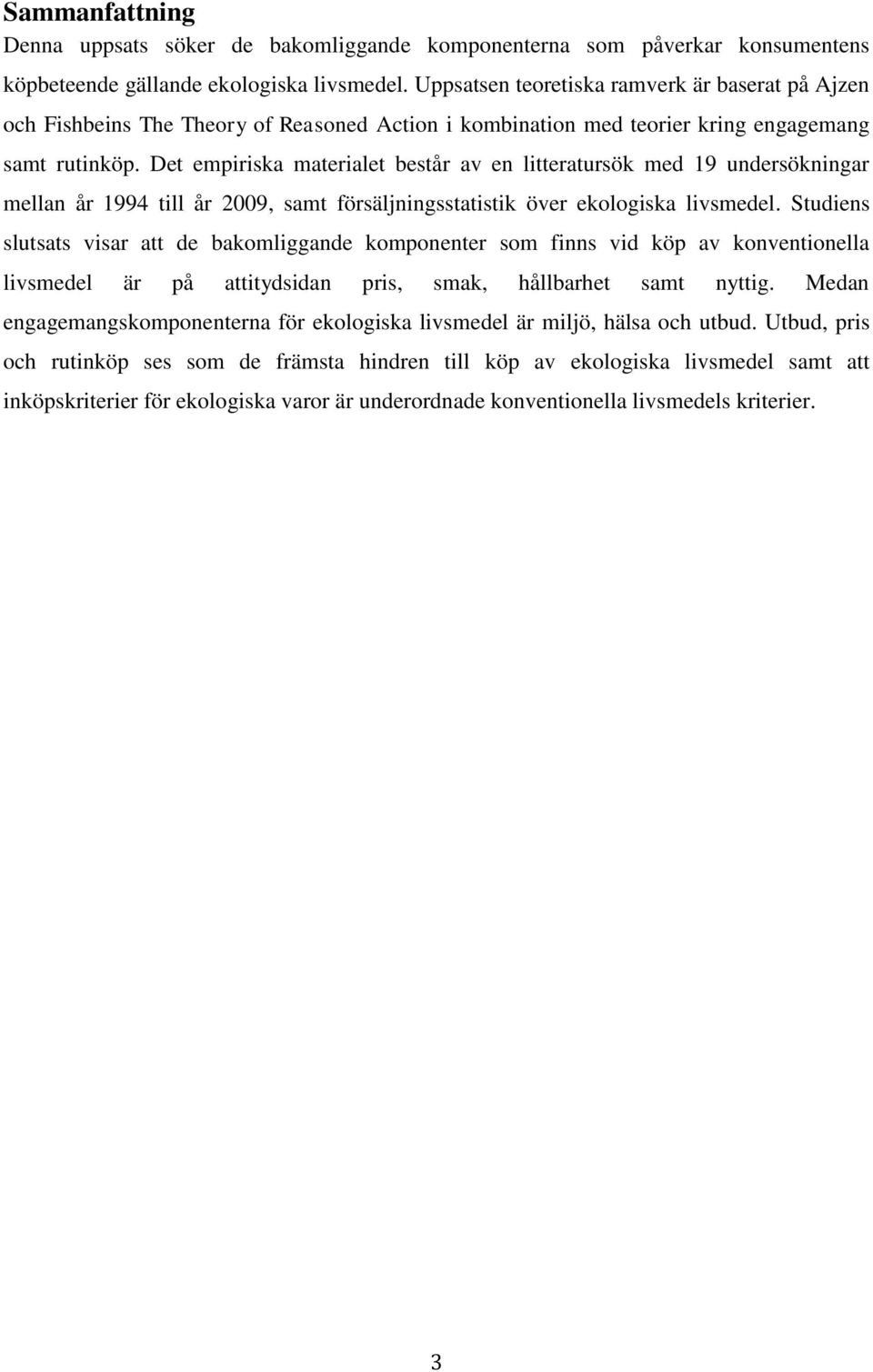 Det empiriska materialet består av en litteratursök med 19 undersökningar mellan år 1994 till år 2009, samt försäljningsstatistik över ekologiska livsmedel.