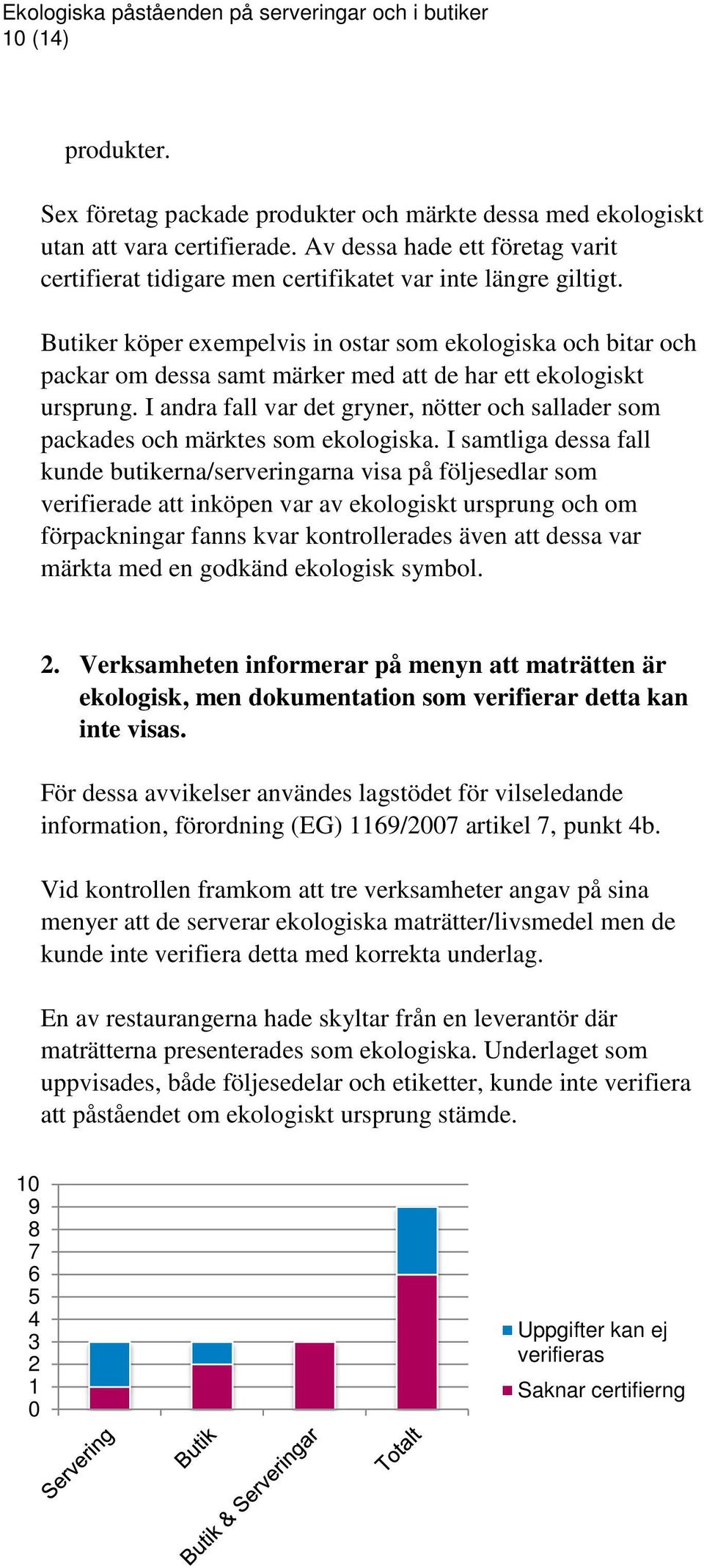 Butiker köper exempelvis in ostar som ekologiska och bitar och packar om dessa samt märker med att de har ett ekologiskt ursprung.