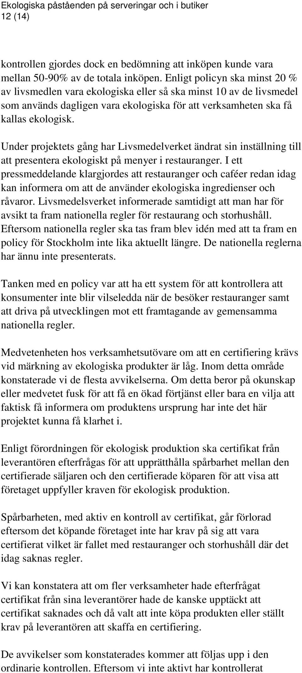 Under projektets gång har Livsmedelverket ändrat sin inställning till att presentera ekologiskt på menyer i restauranger.