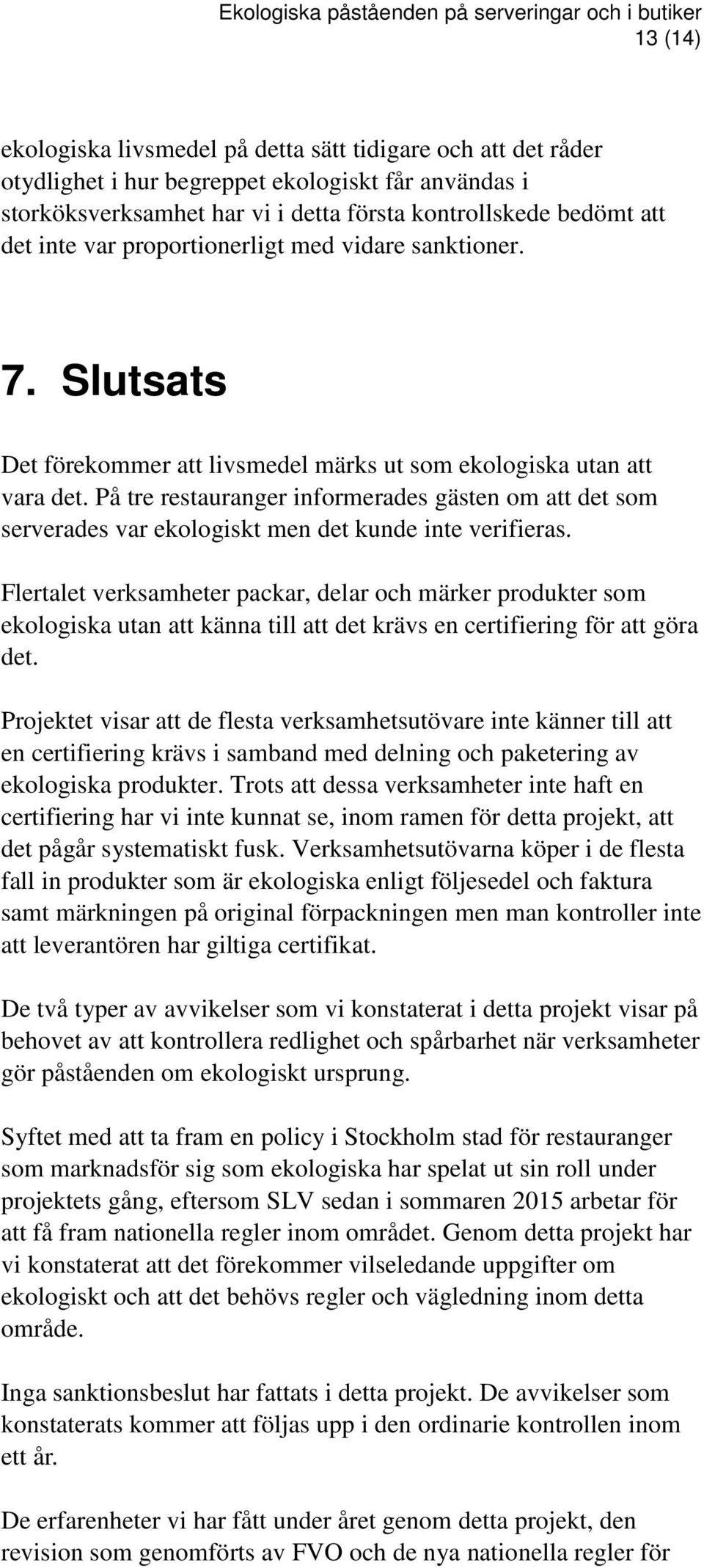 På tre restauranger informerades gästen om att det som serverades var ekologiskt men det kunde inte verifieras.