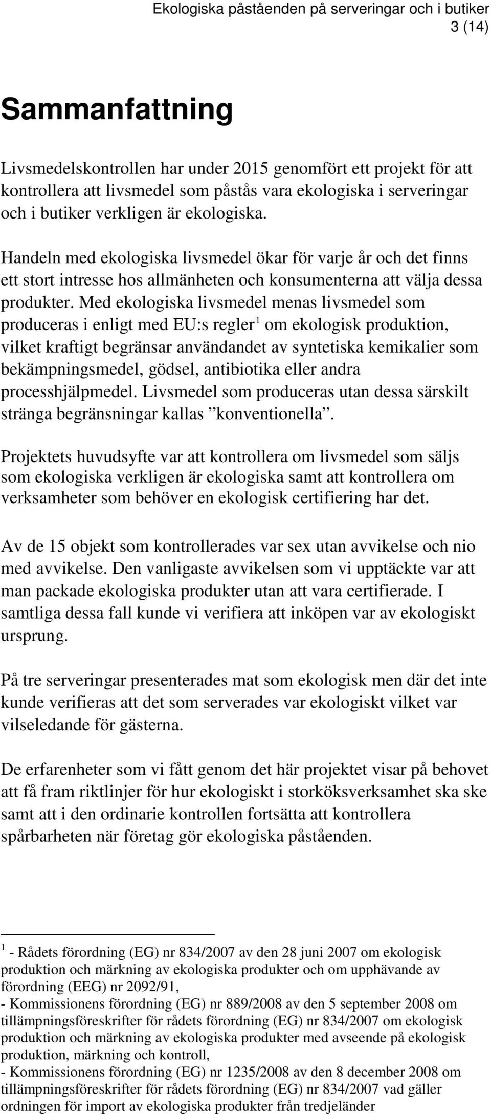 Med ekologiska livsmedel menas livsmedel som produceras i enligt med EU:s regler 1 om ekologisk produktion, vilket kraftigt begränsar användandet av syntetiska kemikalier som bekämpningsmedel,