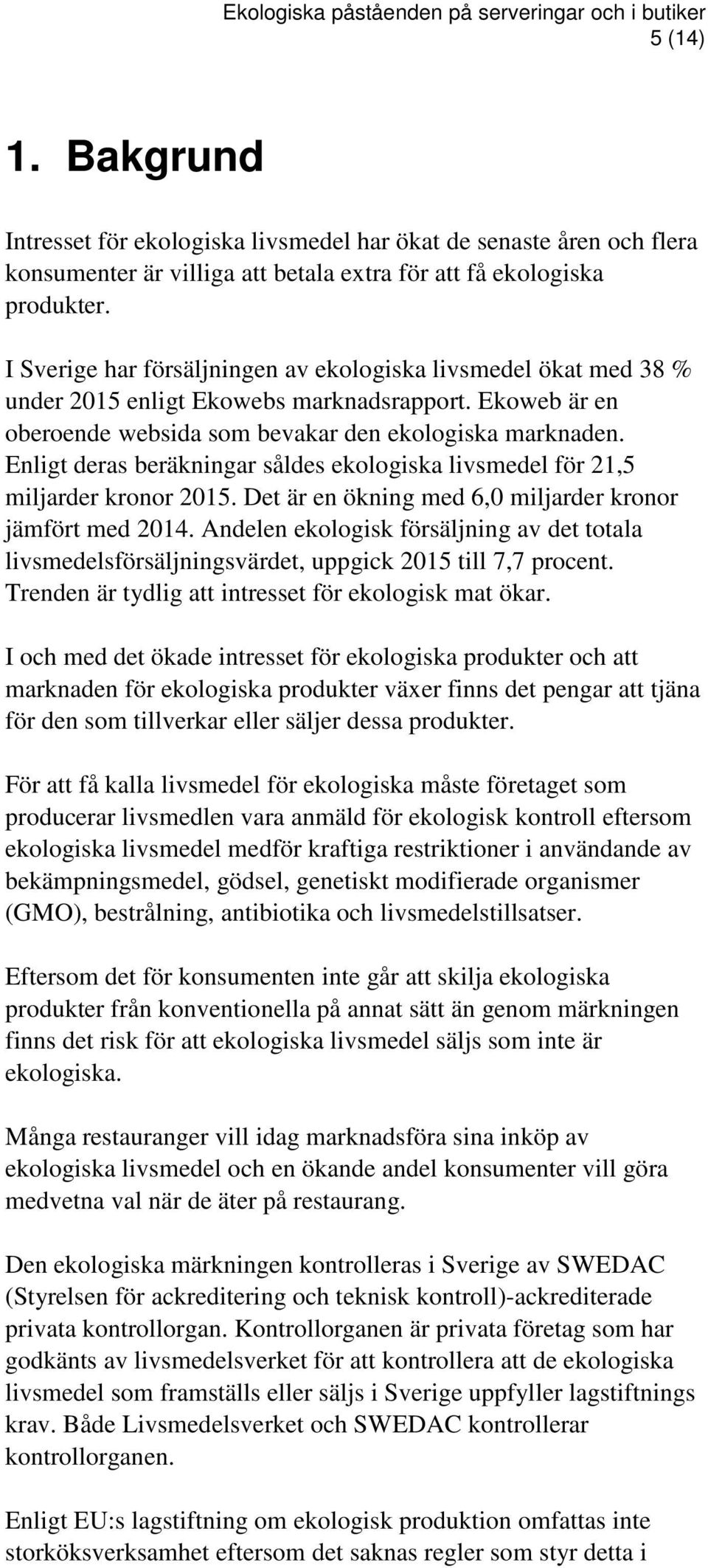 Enligt deras beräkningar såldes ekologiska livsmedel för 21,5 miljarder kronor 2015. Det är en ökning med 6,0 miljarder kronor jämfört med 2014.