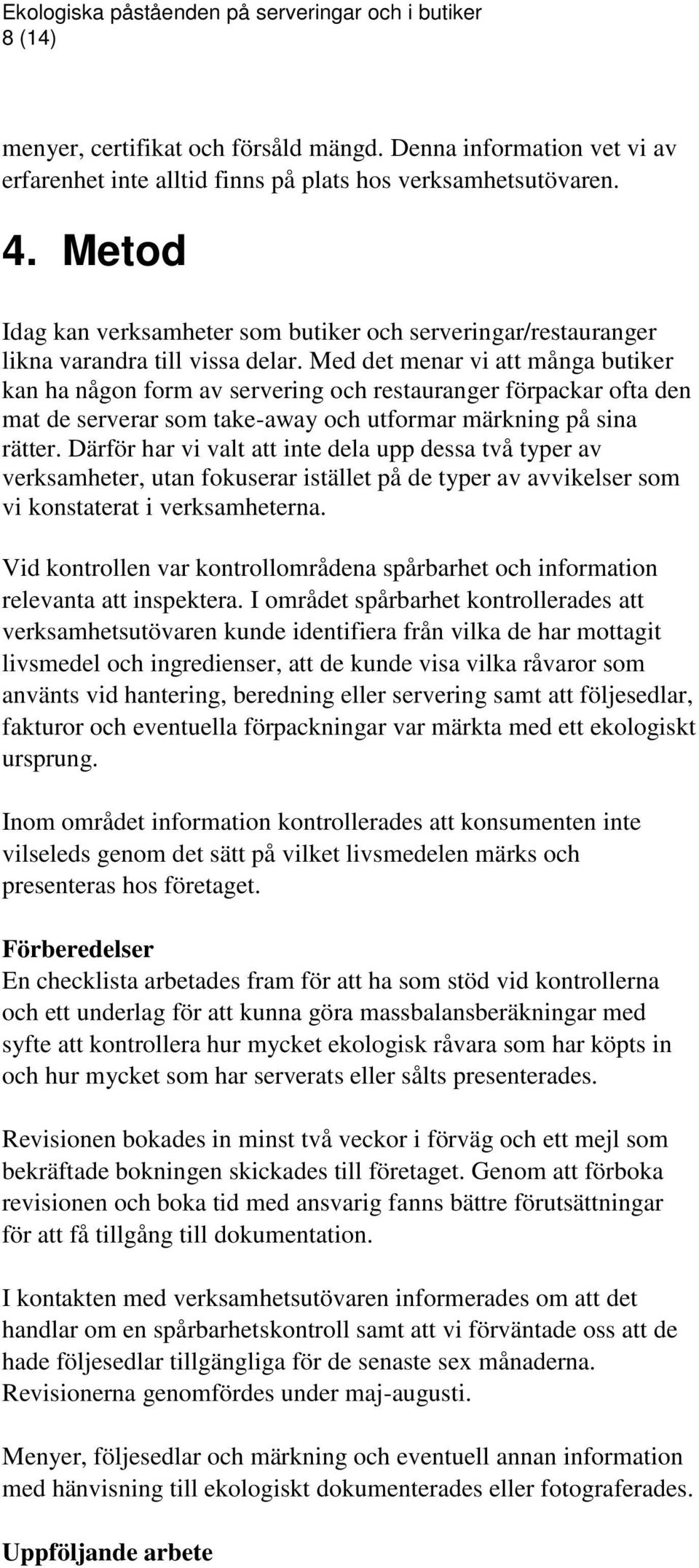 Med det menar vi att många butiker kan ha någon form av servering och restauranger förpackar ofta den mat de serverar som take-away och utformar märkning på sina rätter.