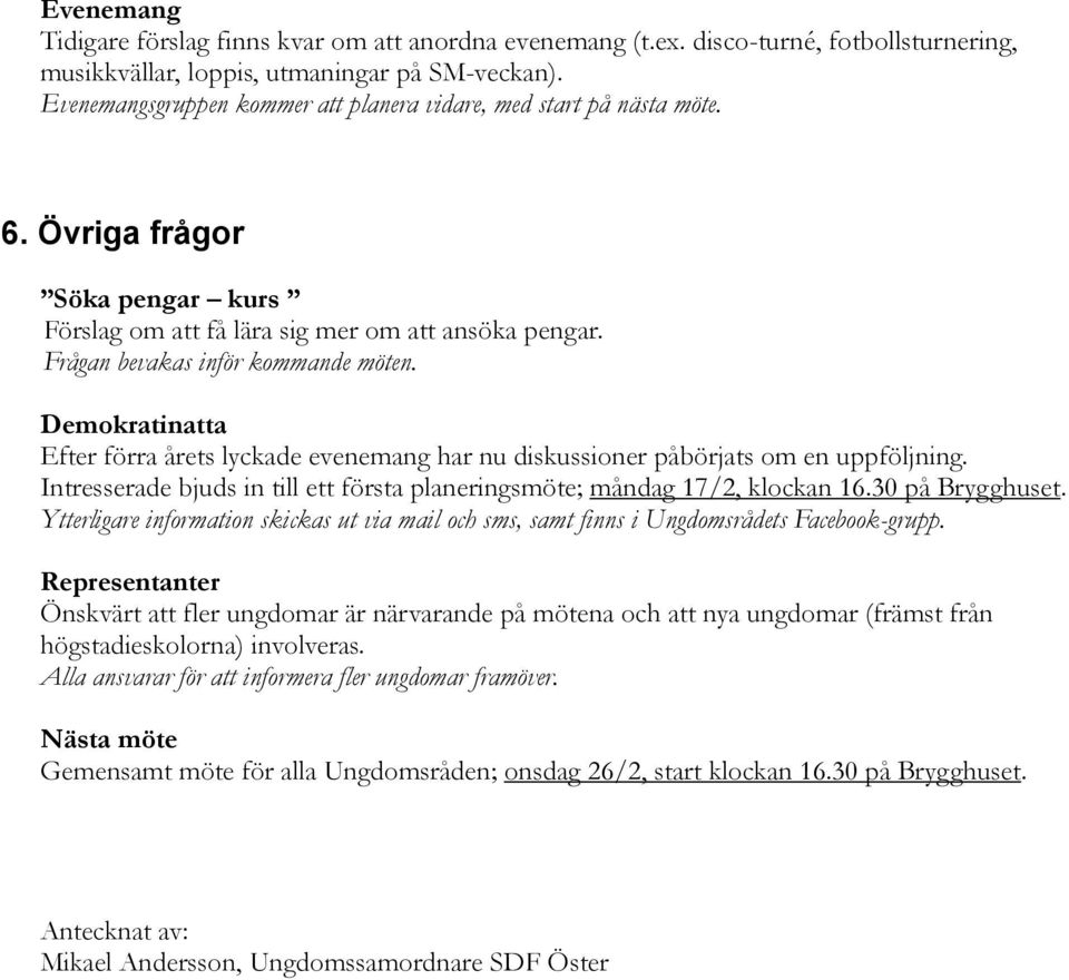 Demokratinatta Efter förra årets lyckade evenemang har nu diskussioner påbörjats om en uppföljning. Intresserade bjuds in till ett första planeringsmöte; måndag 17/2, klockan 16.30 på Brygghuset.