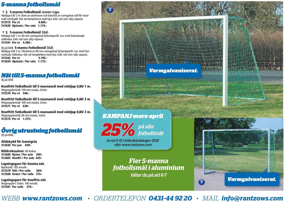 Exkl. nät som säljs separat. 312541 Per st 4.385:- (Ej på bild) 5-manna Fotbollsmål Stål. Nätdjup 0,8/ 2 m. Tillverkat av 60 mm varmgalvad fyrkantsprofil. Lev. med fastsvetsade nätkrokar.