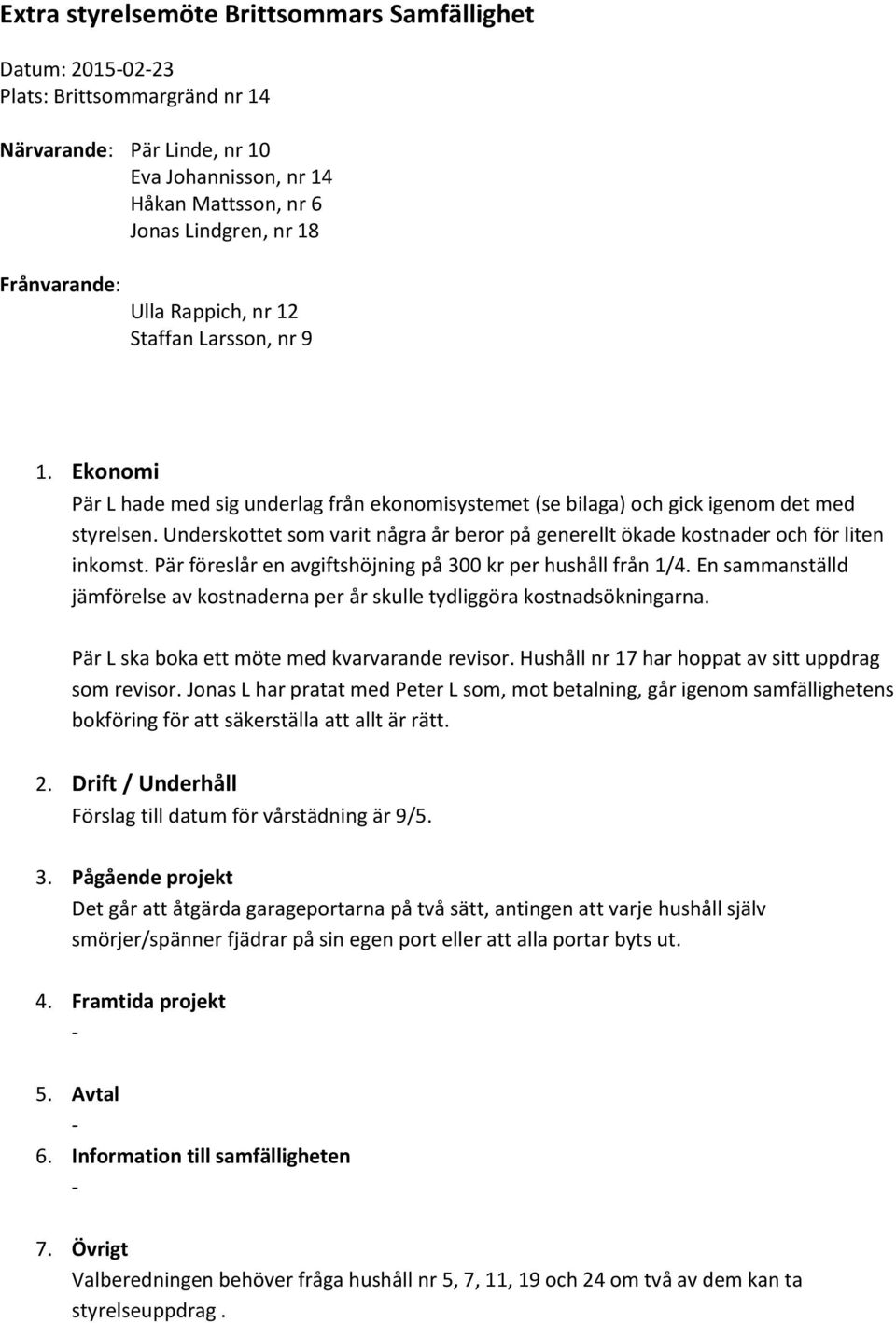 Underskttet sm varit några år berr på generellt ökade kstnader ch för liten inkmst. Pär föreslår en avgiftshöjning på 300 kr per hushåll från 1/4.