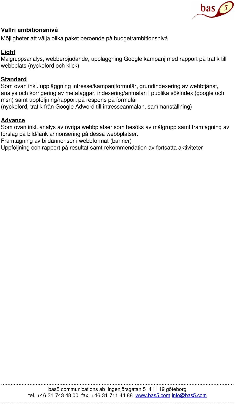 uppläggning intresse/kampanjformulär, grundindexering av webbtjänst, analys och korrigering av metataggar, indexering/anmälan i publika sökindex (google och msn) samt