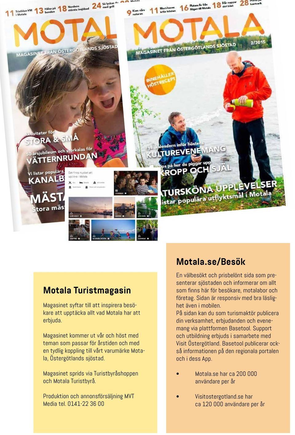 Magasinet sprids via Turistbyråshoppen och Motala Turistbyrå. Produktion och annonsförsäljning MVT Media tel. 0141-22 36 00 Motala.