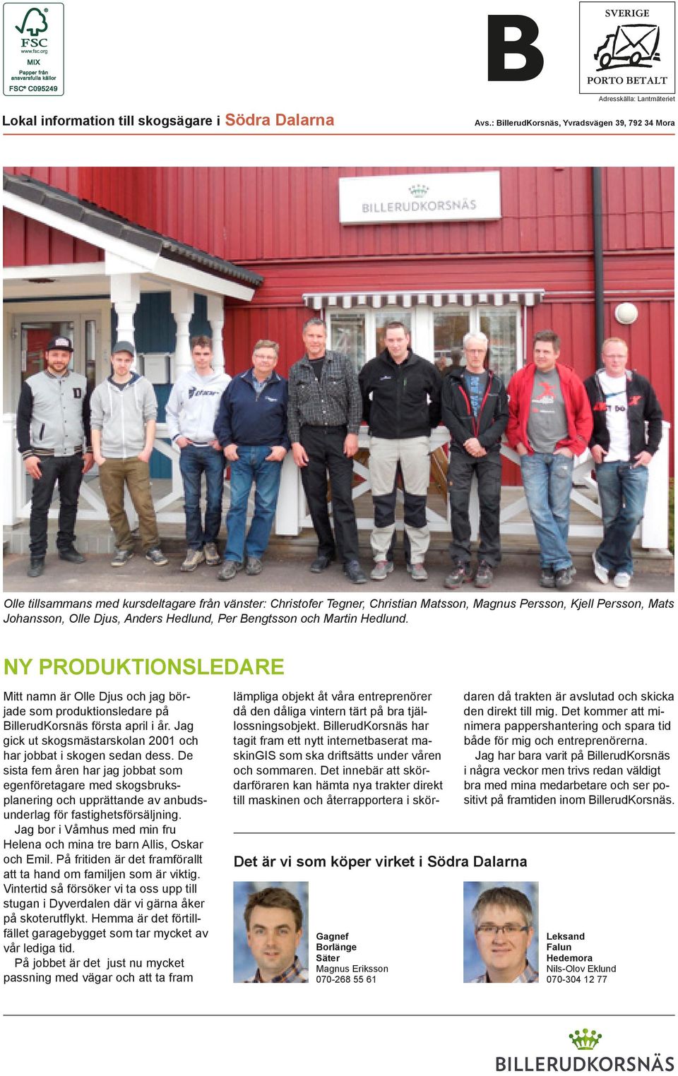 Hedlund, Per Bengtsson och Martin Hedlund. NY PRODUKTIONSLEDARE Mitt namn är Olle Djus och jag började som produktionsledare på BillerudKorsnäs första april i år.