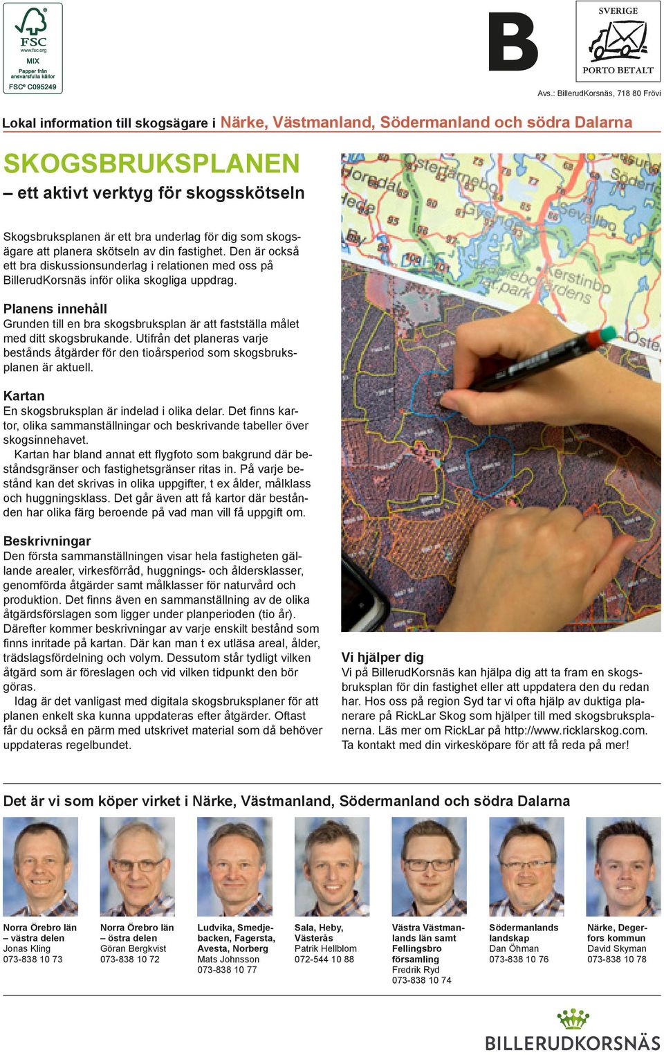 Planens innehåll Grunden till en bra skogsbruksplan är att fastställa målet med ditt skogsbrukande. Utifrån det planeras varje bestånds åtgärder för den tioårsperiod som skogsbruksplanen är aktuell.