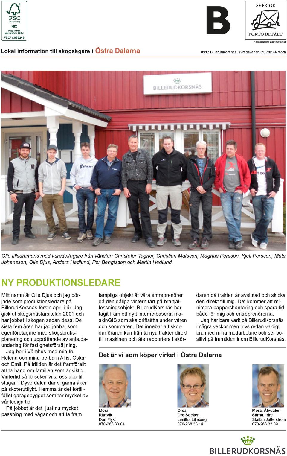 Hedlund, Per Bengtsson och Martin Hedlund. NY PRODUKTIONSLEDARE Mitt namn är Olle Djus och jag började som produktionsledare på BillerudKorsnäs första april i år.