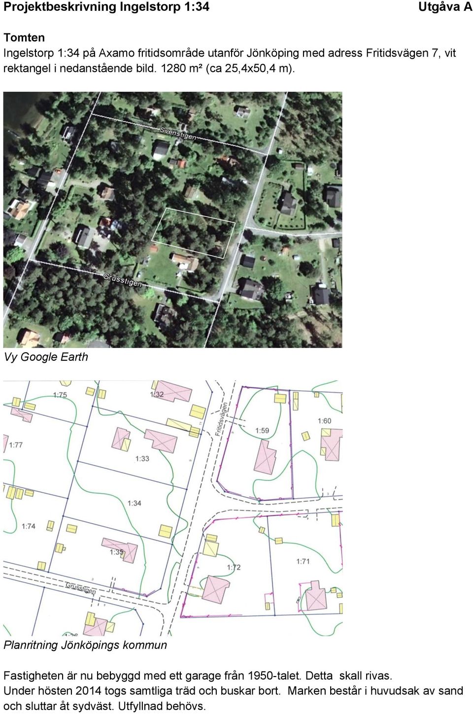 Vy Google Earth Planritning Jönköpings kommun Fastigheten är nu bebyggd med ett garage från 1950-talet.