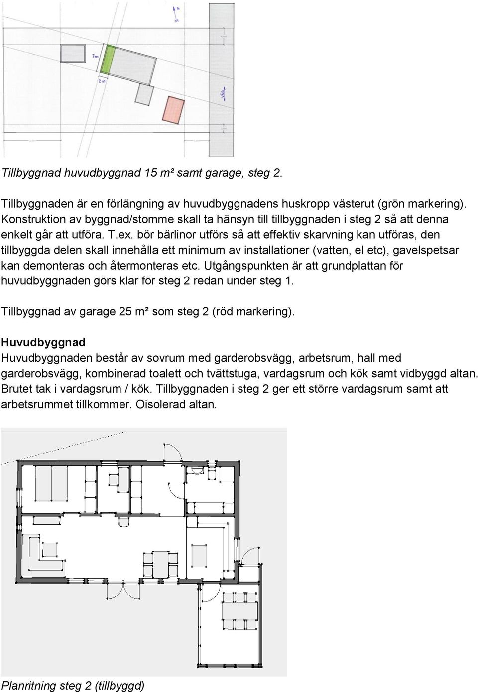 bör bärlinor utförs så att effektiv skarvning kan utföras, den tillbyggda delen skall innehålla ett minimum av installationer (vatten, el etc), gavelspetsar kan demonteras och återmonteras etc.