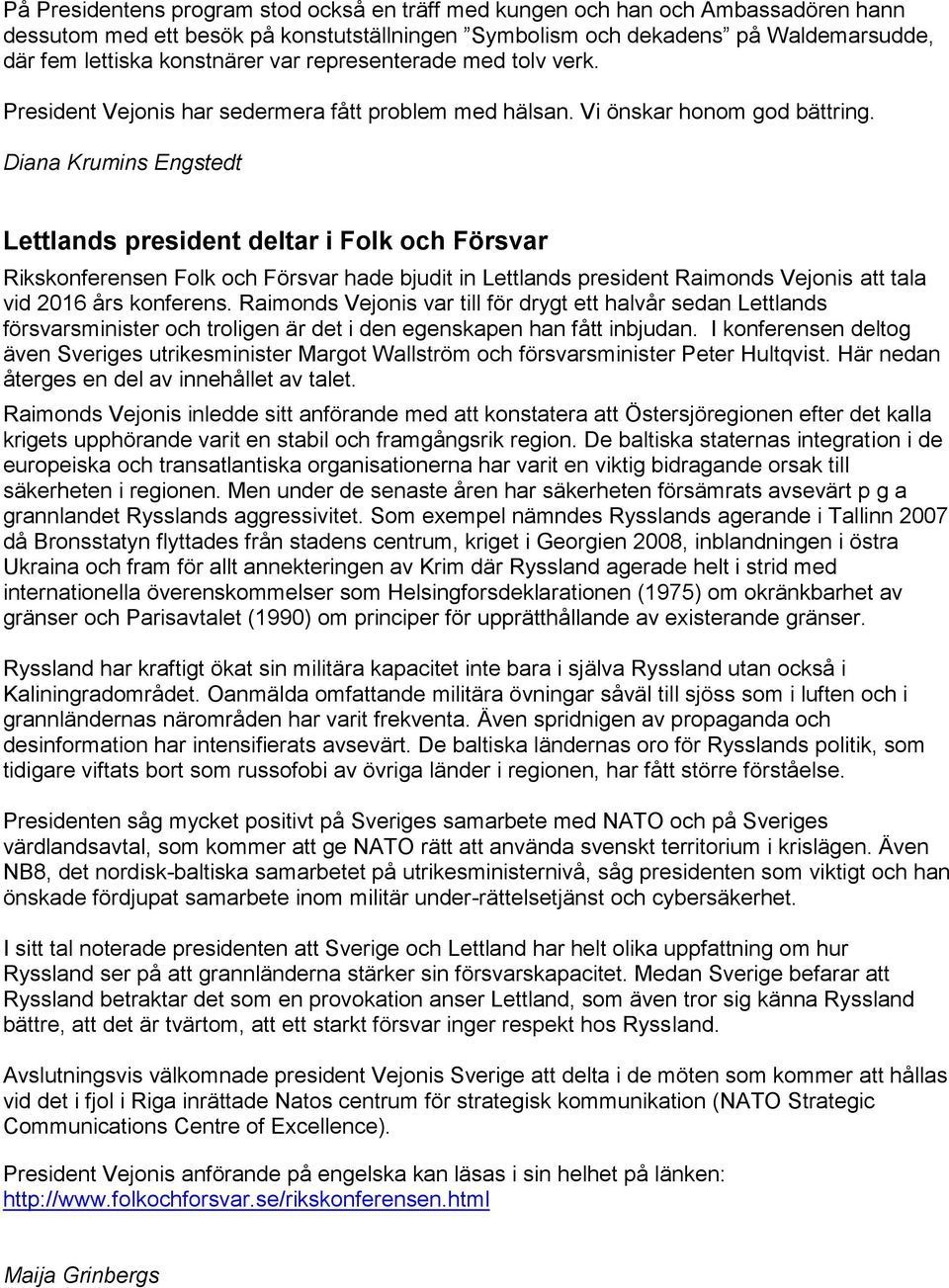 Diana Krumins Engstedt Lettlands president deltar i Folk och Försvar Rikskonferensen Folk och Försvar hade bjudit in Lettlands president Raimonds Vejonis att tala vid 2016 års konferens.