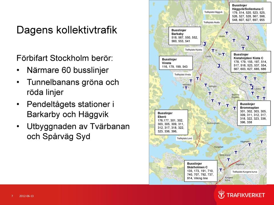 199, 543 Busslinjer Ekerö 176,177, 301, 302, 303, 305, 309, 311, 312, 317, 318, 322, 323, 336, 396, Busslinjer Kistahöjden/ Kista C 178, 179, 155, 197, 514, 517, 518, 523, 537, 554, 567, 603,