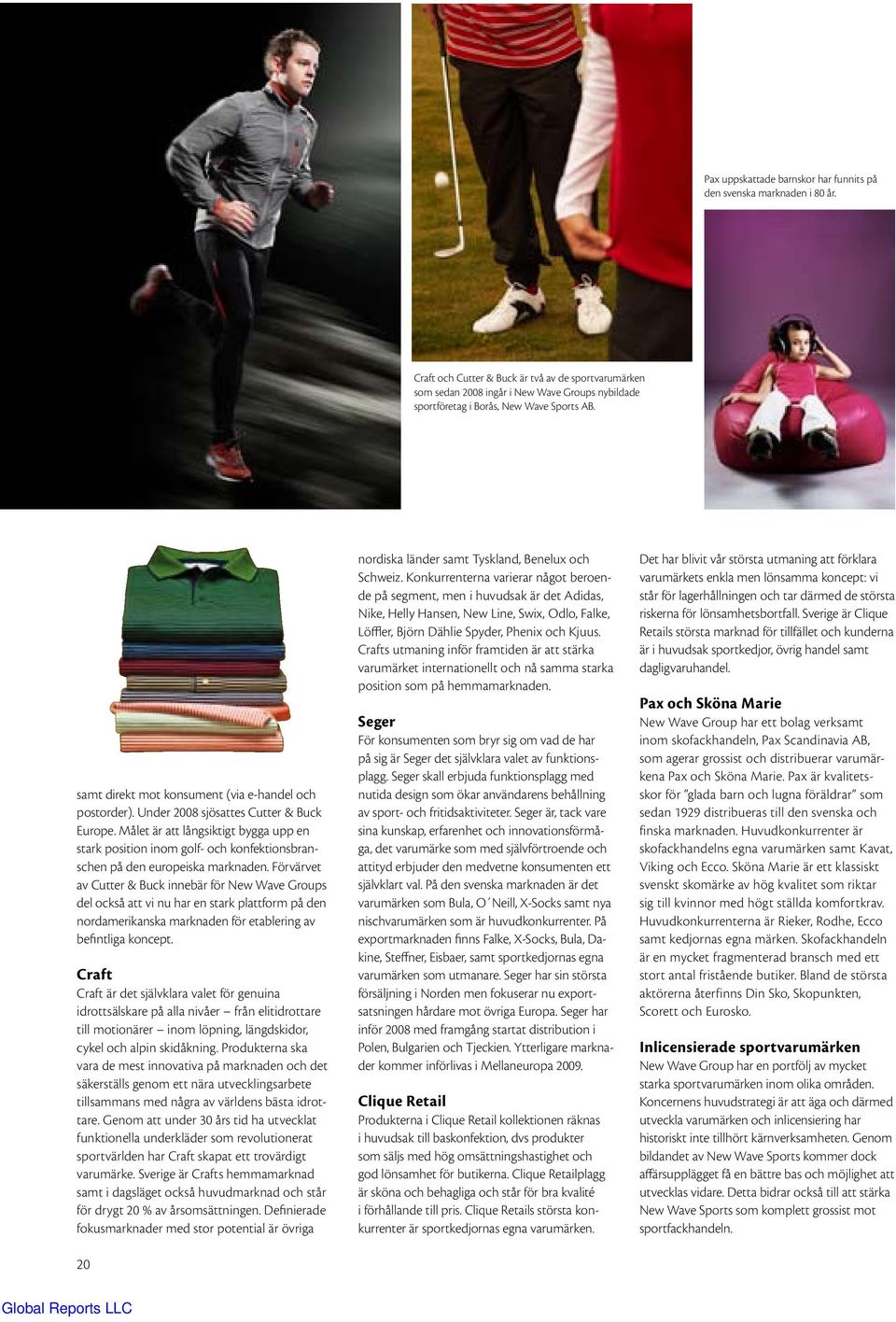 Under 2008 sjösattes Cutter & Buck Europe. Målet är att långsiktigt bygga upp en stark position inom golf- och konfektionsbranschen på den europeiska marknaden.