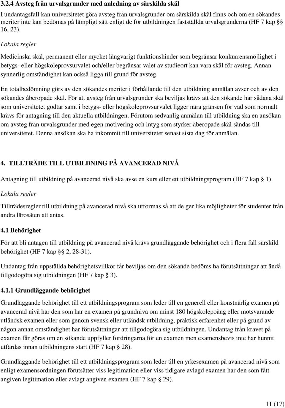 Medicinska skäl, permanent eller mycket långvarigt funktionshinder som begränsar konkurrensmöjlighet i betygs- eller högskoleprovsurvalet och/eller begränsar valet av studieort kan vara skäl för