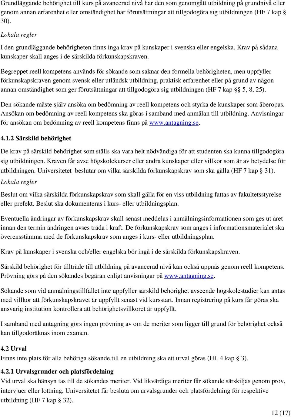 Begreppet reell kompetens används för sökande som saknar den formella behörigheten, men uppfyller förkunskapskraven genom svensk eller utländsk utbildning, praktisk erfarenhet eller på grund av någon