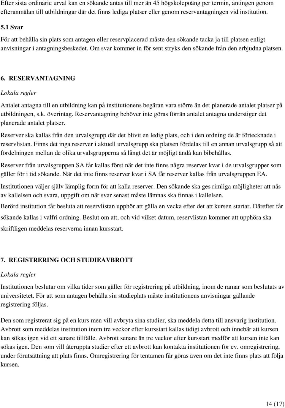 Om svar kommer in för sent stryks den sökande från den erbjudna platsen. 6.