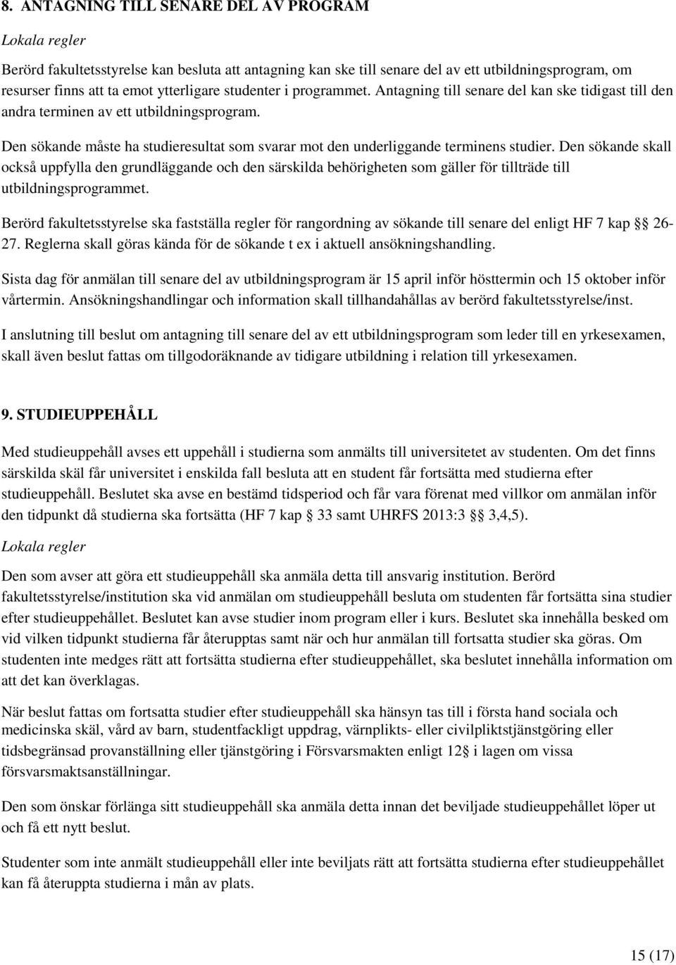 Den sökande skall också uppfylla den grundläggande och den särskilda behörigheten som gäller för tillträde till utbildningsprogrammet.
