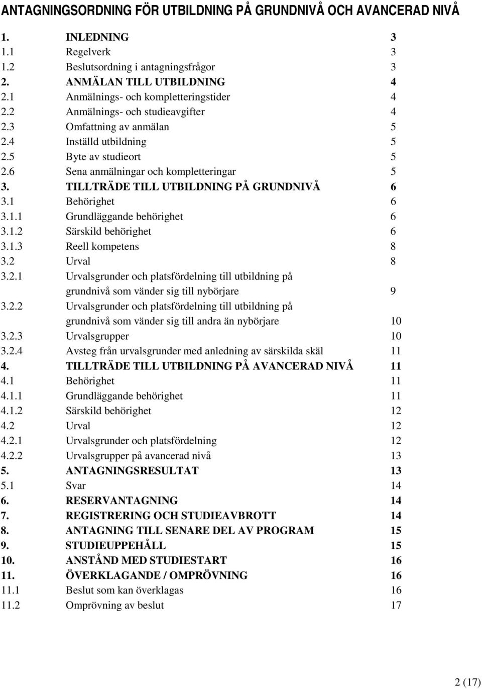 TILLTRÄDE TILL UTBILDNING PÅ GRUNDNIVÅ 6 3.1 Behörighet 6 3.1.1 Grundläggande behörighet 6 3.1.2 Särskild behörighet 6 3.1.3 Reell kompetens 8 3.2 Urval 8 3.2.1 Urvalsgrunder och platsfördelning till utbildning på grundnivå som vänder sig till nybörjare 9 3.