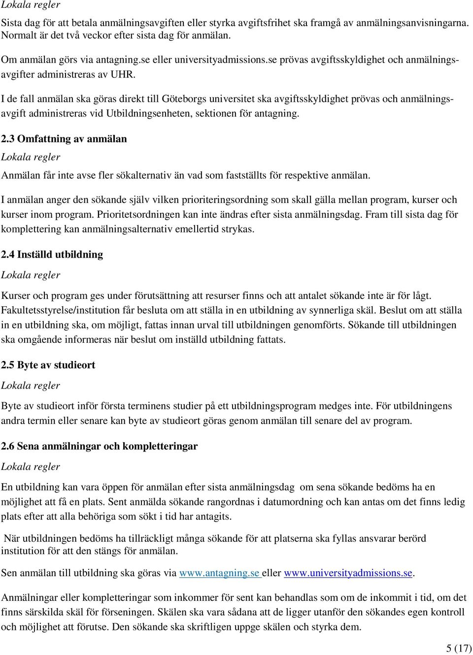 I de fall anmälan ska göras direkt till Göteborgs universitet ska avgiftsskyldighet prövas och anmälningsavgift administreras vid Utbildningsenheten, sektionen för antagning. 2.