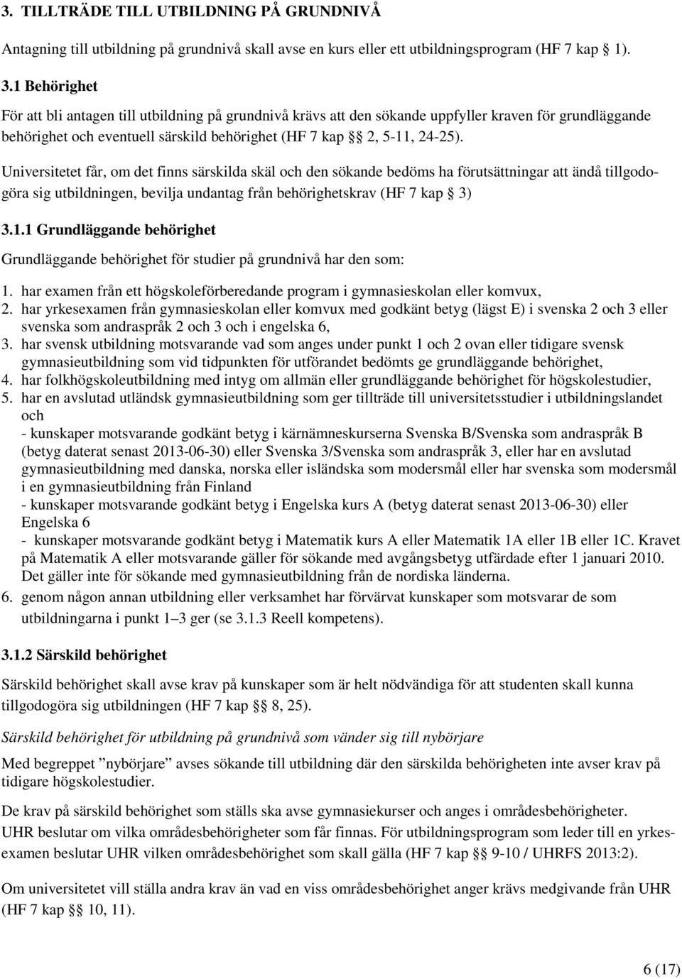 Universitetet får, om det finns särskilda skäl och den sökande bedöms ha förutsättningar att ändå tillgodogöra sig utbildningen, bevilja undantag från behörighetskrav (HF 7 kap 3) 3.1.