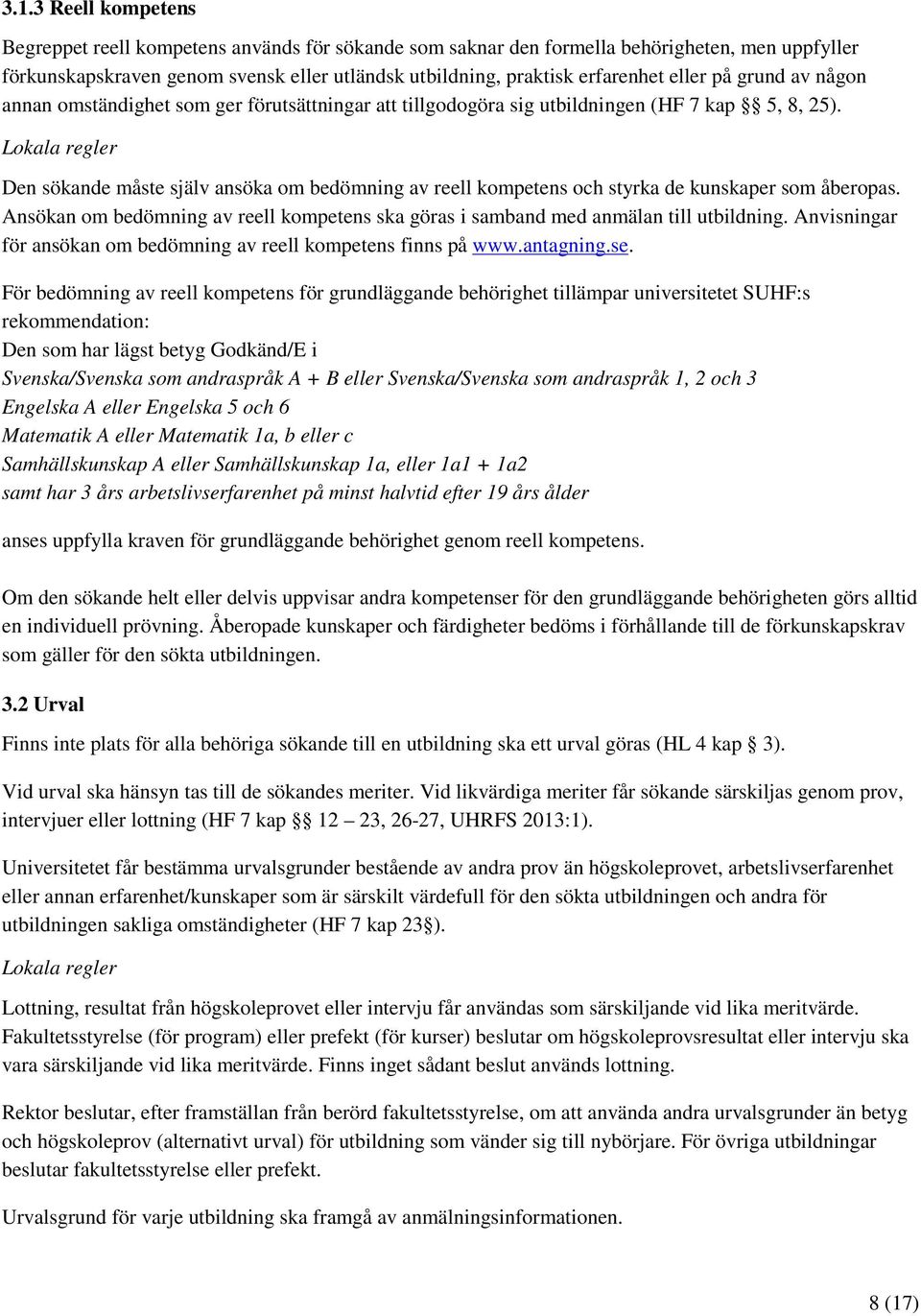 Den sökande måste själv ansöka om bedömning av reell kompetens och styrka de kunskaper som åberopas. Ansökan om bedömning av reell kompetens ska göras i samband med anmälan till utbildning.